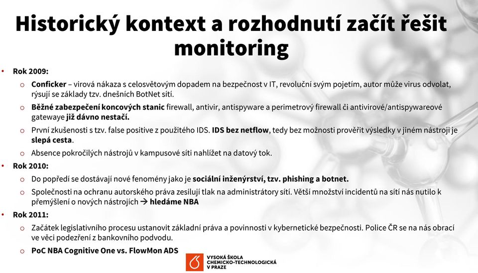 false psitive z pužitéh IDS. IDS bez netflw, tedy bez mžnsti prvěřit výsledky v jiném nástrji je slepá cesta. Absence pkrčilých nástrjů v kampusvé síti nahlížet na datvý tk.