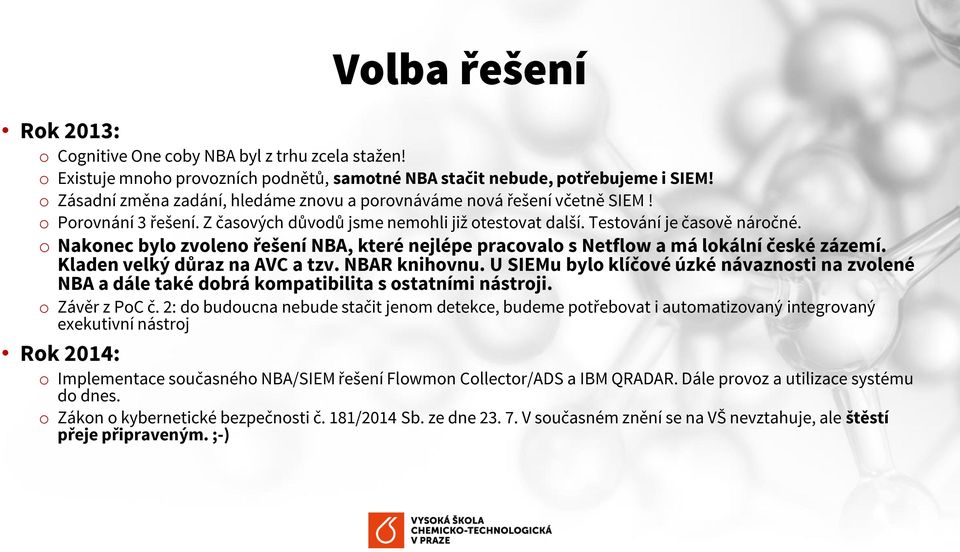 Naknec byl zvlen řešení NBA, které nejlépe pracval s Netflw a má lkální české zázemí. Kladen velký důraz na AVC a tzv. NBAR knihvnu.