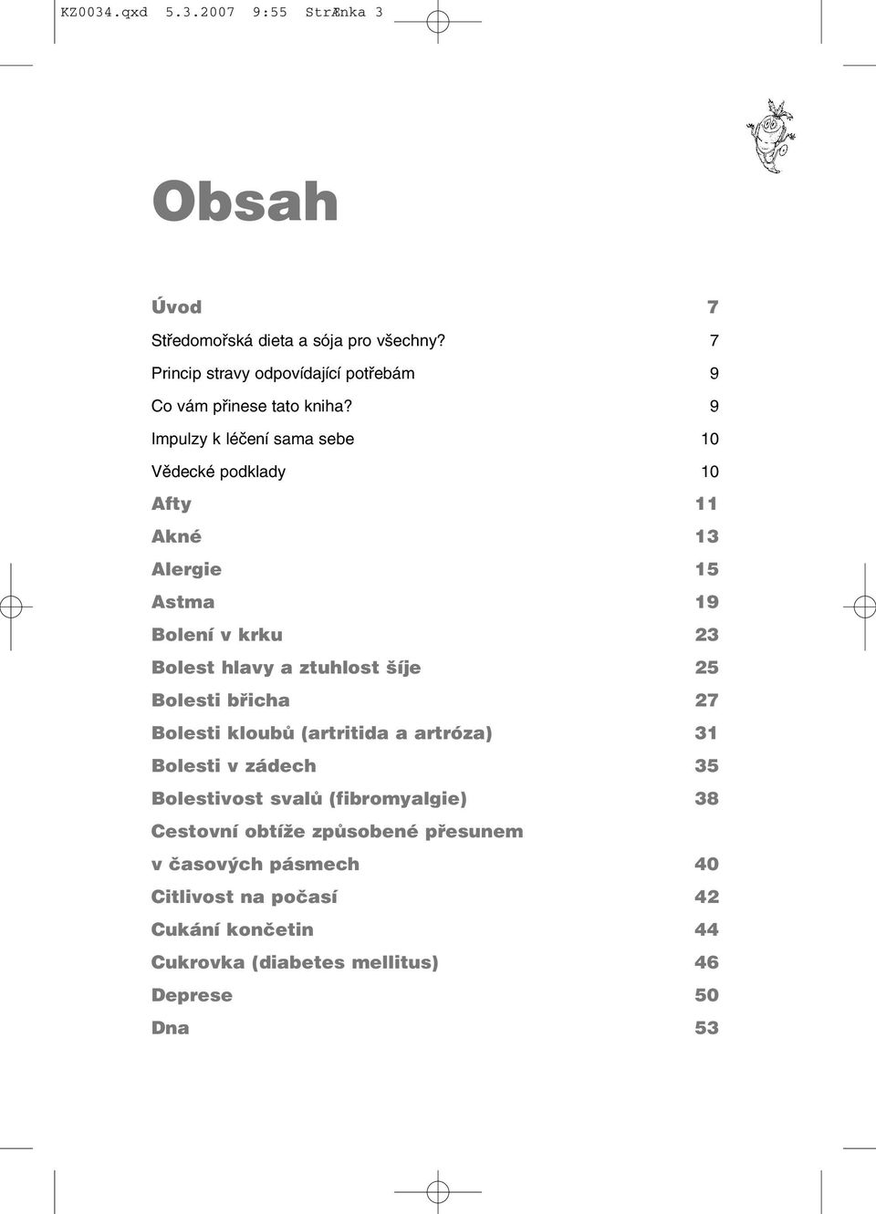 9 Impulzy k léčení sama sebe 10 Vědecké podklady 10 Afty 11 Akné 13 Alergie 15 Astma 19 Bolení v krku 23 Bolest hlavy a ztuhlost šíje 25