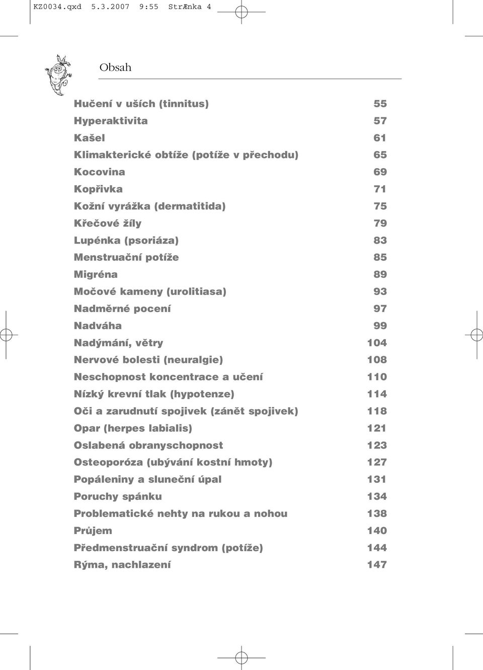 2007 9:55 StrÆnka 4 Obsah Hučení v uších (tinnitus) 55 Hyperaktivita 57 Kašel 61 Klimakterické obtíže (potíže v přechodu) 65 Kocovina 69 Kopřivka 71 Kožní vyrážka (dermatitida) 75 Křečové