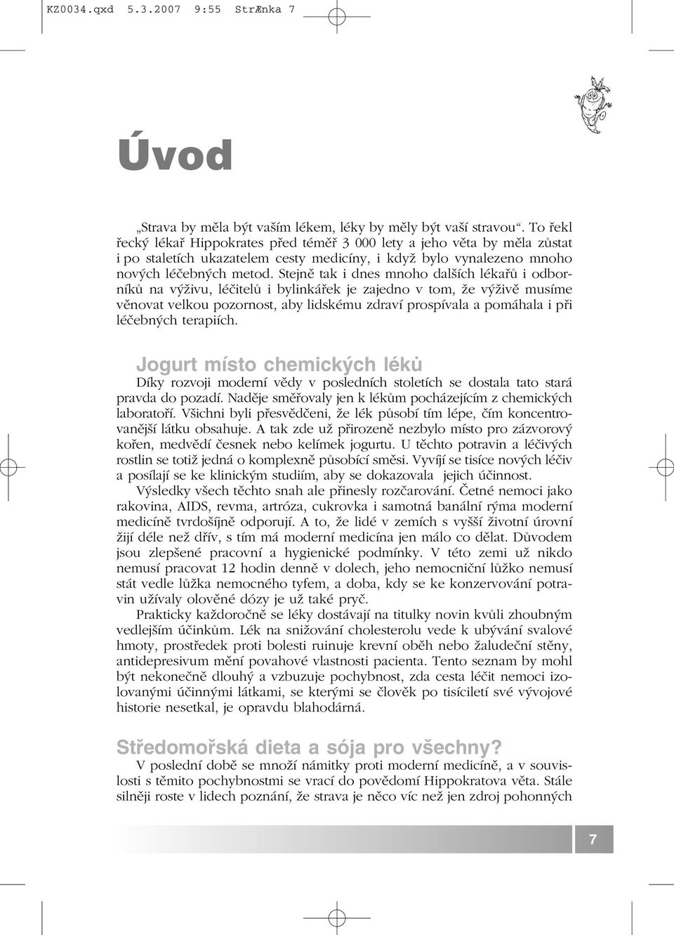 Stejně tak i dnes mnoho dalších lékařů i odborníků na výživu, léčitelů i bylinkářek je zajedno v tom, že výživě musíme věnovat velkou pozornost, aby lidskému zdraví prospívala a pomáhala i při