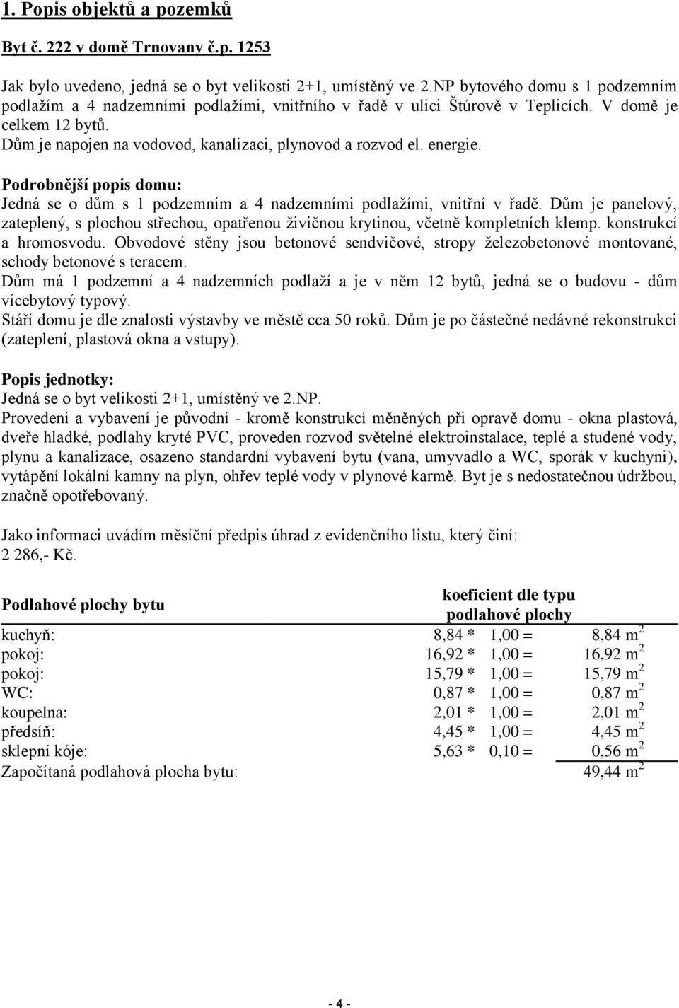 energie. Podrobnější popis domu: Jedná se o dům s 1 podzemním a 4 nadzemními podlažími, vnitřní v řadě.