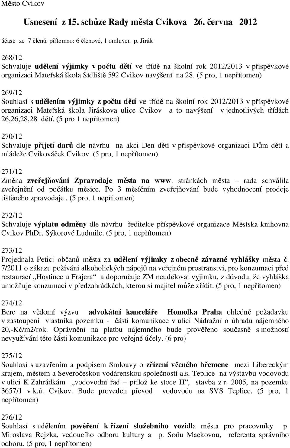 (5 pro, 1 nepřítomen) 269/12 Souhlasí s udělením výjimky z počtu dětí ve třídě na školní rok 2012/2013 v příspěvkové organizaci Mateřská škola Jiráskova ulice Cvikov a to navýšení v jednotlivých