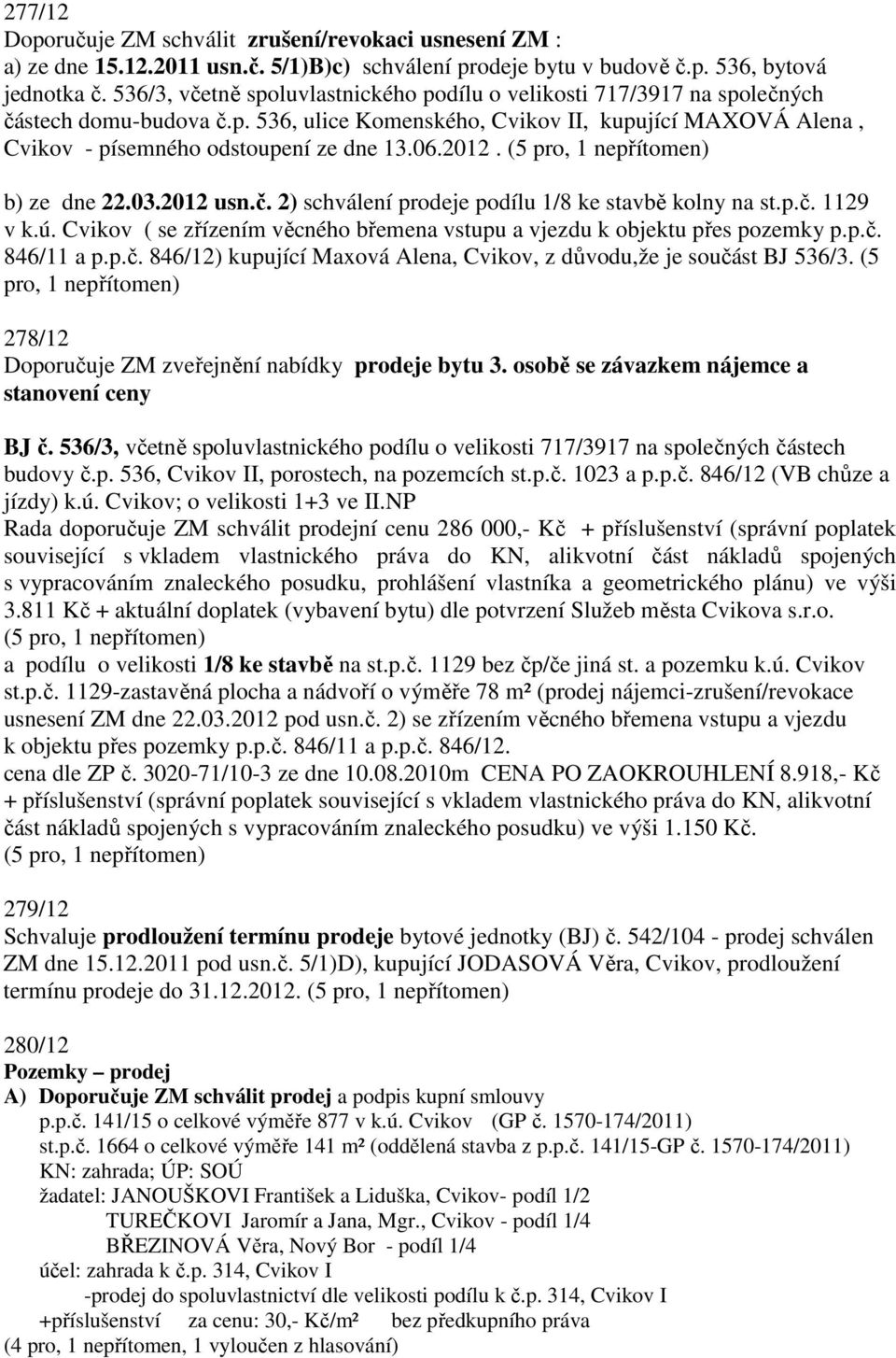 2012. (5 pro, 1 nepřítomen) b) ze dne 22.03.2012 usn.č. 2) schválení prodeje podílu 1/8 ke stavbě kolny na st.p.č. 1129 v k.ú.