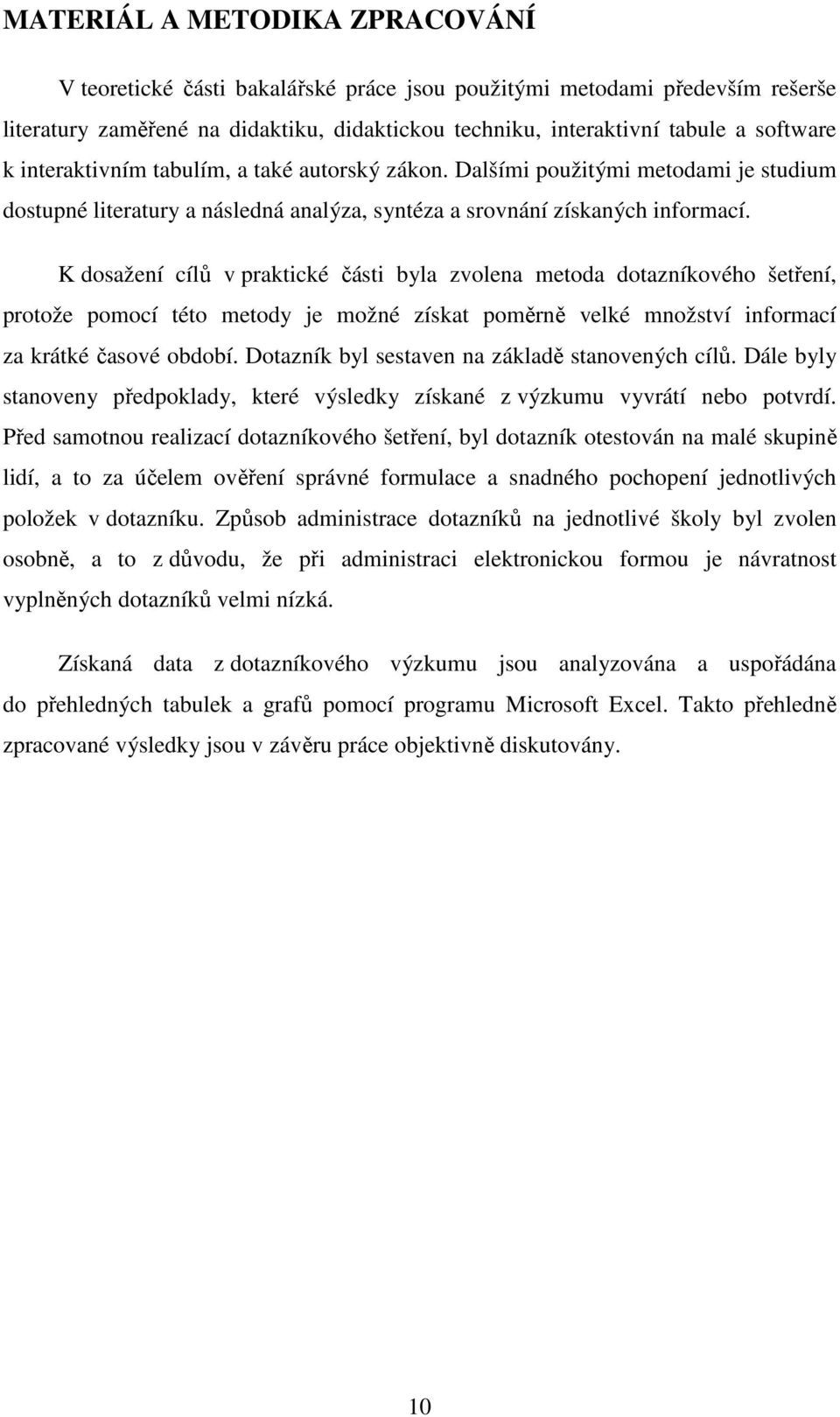 K dosažení cílů v praktické části byla zvolena metoda dotazníkového šetření, protože pomocí této metody je možné získat poměrně velké množství informací za krátké časové období.