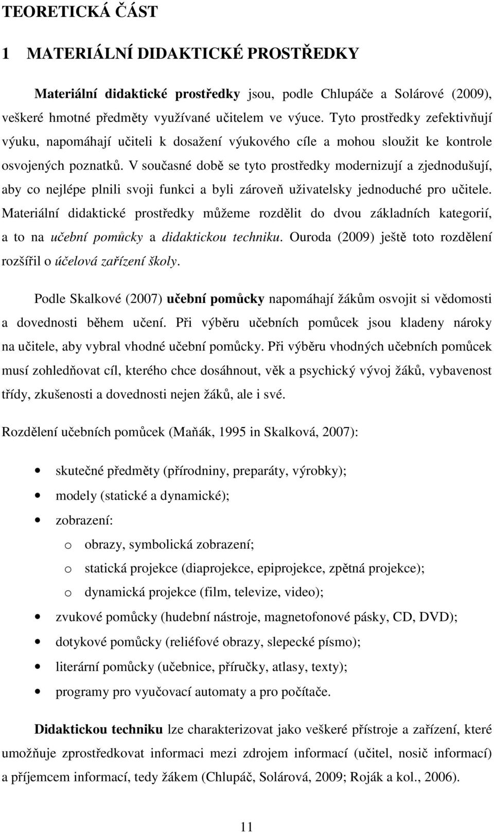 V současné době se tyto prostředky modernizují a zjednodušují, aby co nejlépe plnili svoji funkci a byli zároveň uživatelsky jednoduché pro učitele.