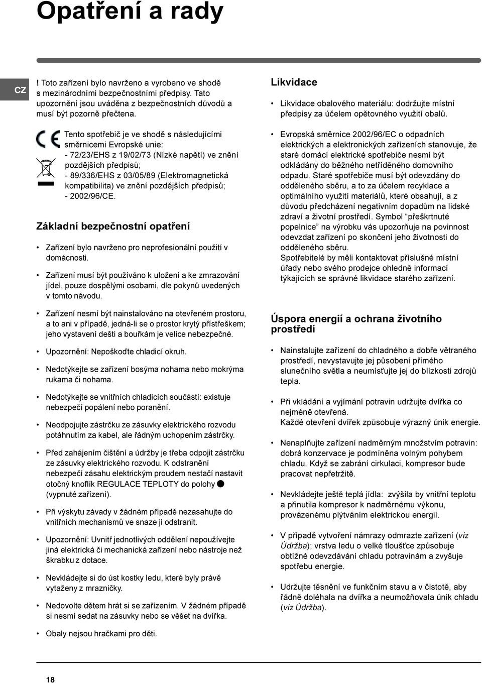 znìní pozdìjších pøedpisù; - 2002/96/CE. Základní bezpeènostní opatøení Zaøízení bylo navrženo pro neprofesionální použití v domácnosti.