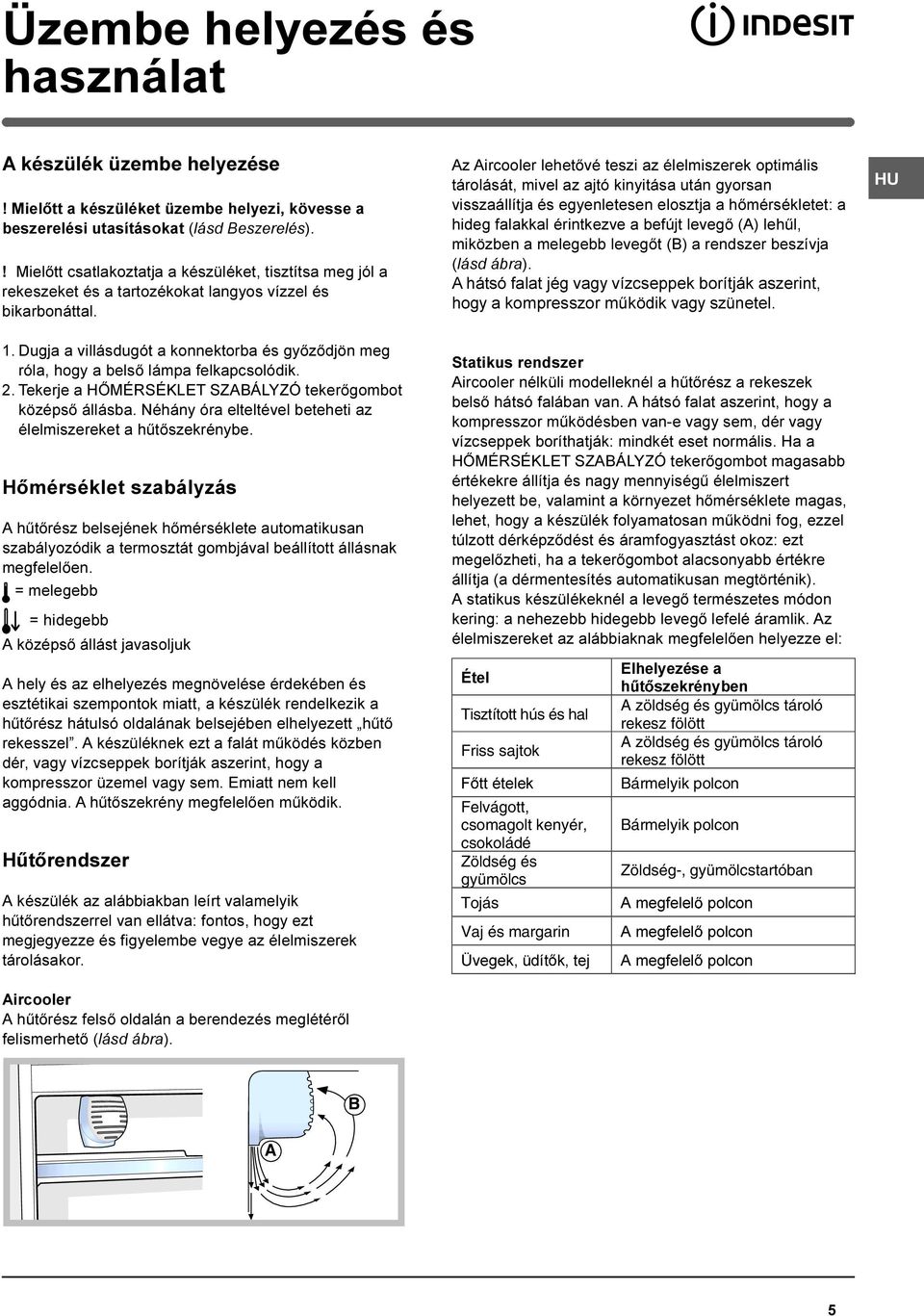 Dugja a villásdugót a konnektorba és gyõzõdjön meg róla, hogy a belsõ lámpa felkapcsolódik. 2. Tekerje a HÕMÉRSÉKLET SZABÁLYZÓ tekerõgombot középsõ állásba.