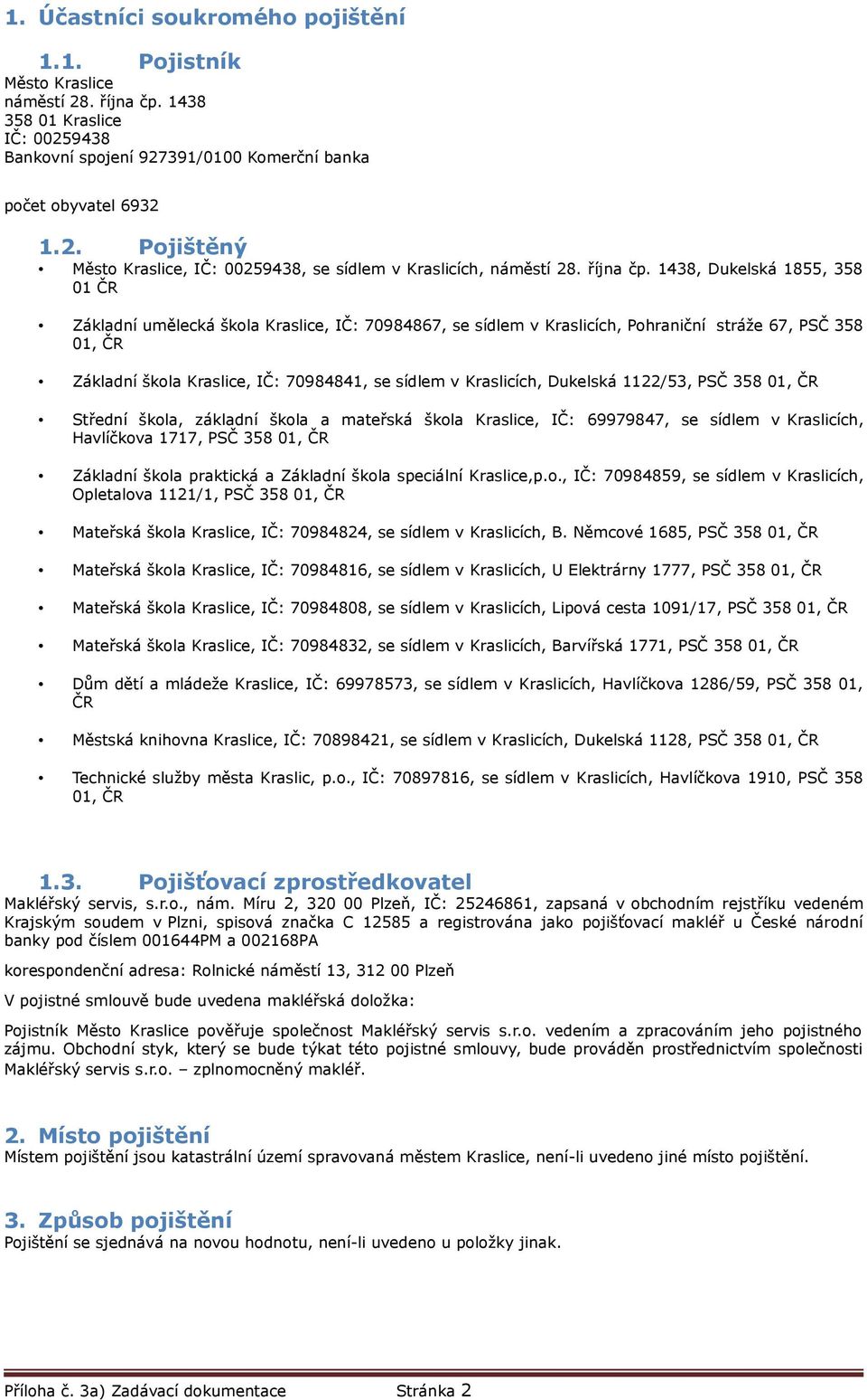 1438, Dukelská 1855, 358 01 ČR Základní umělecká škola Kraslice, IČ: 70984867, se sídlem v Kraslicích, Pohraniční stráže 67, PSČ 358 01, ČR Základní škola Kraslice, IČ: 70984841, se sídlem v