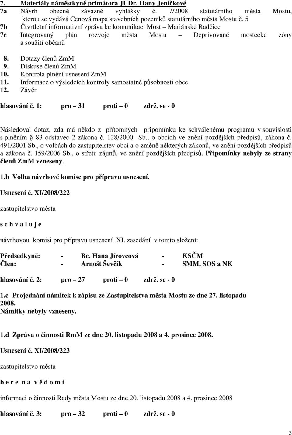 Kontrola plnění usnesení ZmM 11. Informace o výsledcích kontroly samostatné působnosti obce 12. Závěr hlasování č. 1: pro 31 proti 0 zdrž.