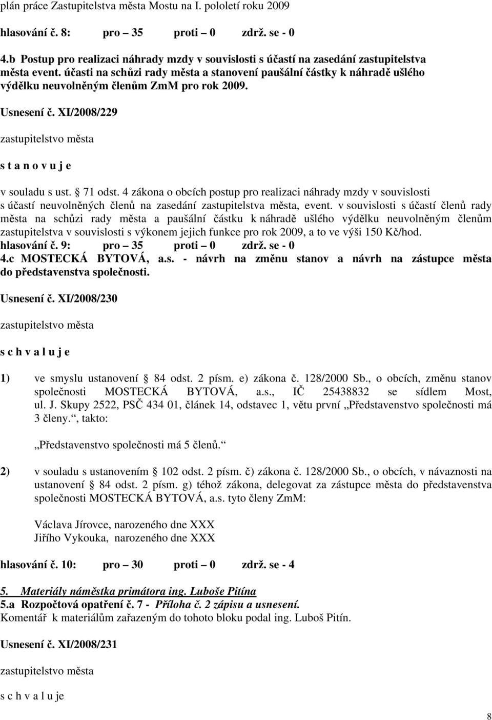 účasti na schůzi rady města a stanovení paušální částky k náhradě ušlého výdělku neuvolněným členům ZmM pro rok 2009. Usnesení č. XI/2008/229 zastupitelstvo města s t a n o v u j e v souladu s ust.