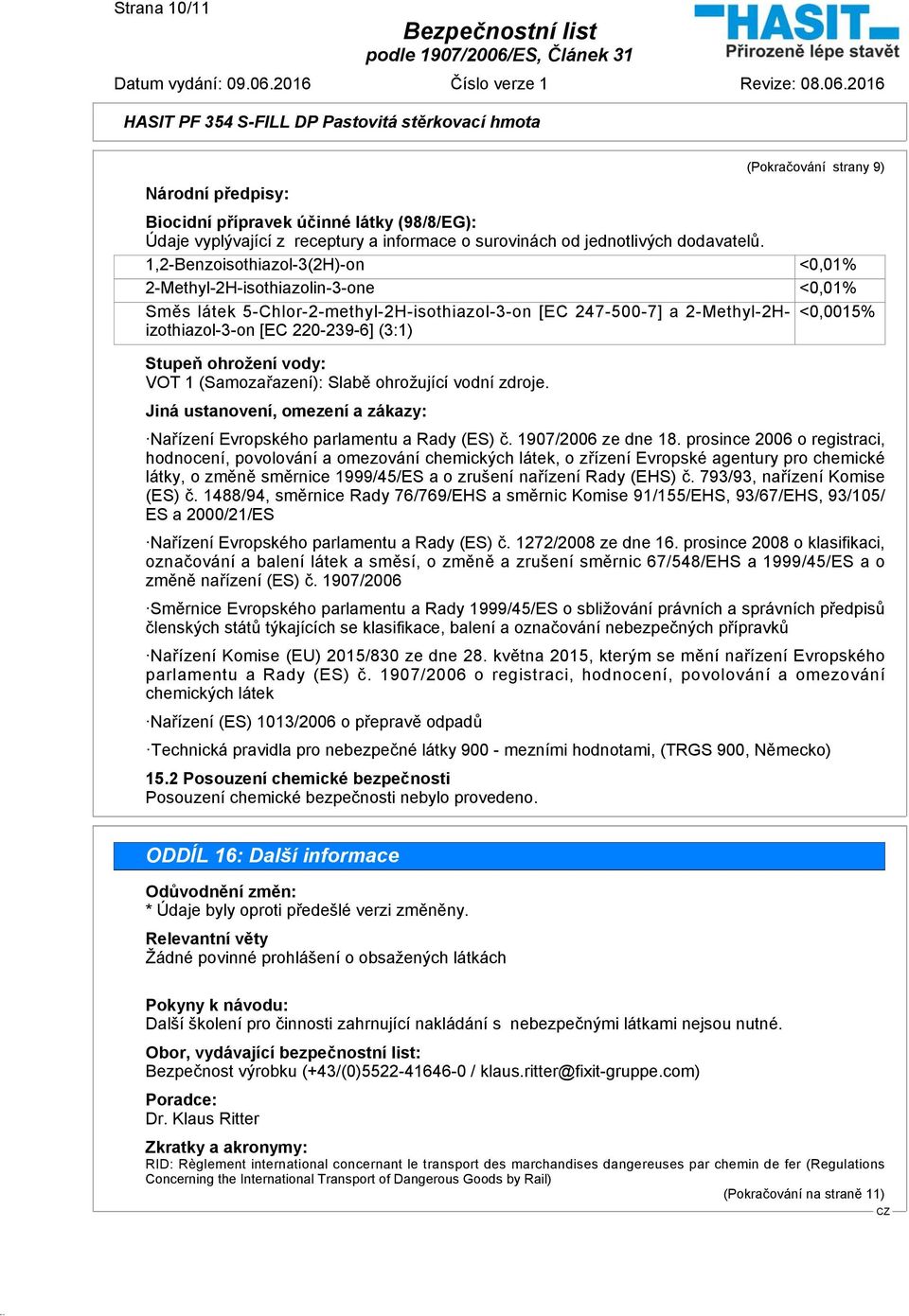 Stupeň ohrožení vody: VOT 1 (Samozařazení): Slabě ohrožující vodní zdroje. Jiná ustanovení, omezení a zákazy: Nařízení Evropského parlamentu a Rady (ES) č. 1907/2006 ze dne 18.