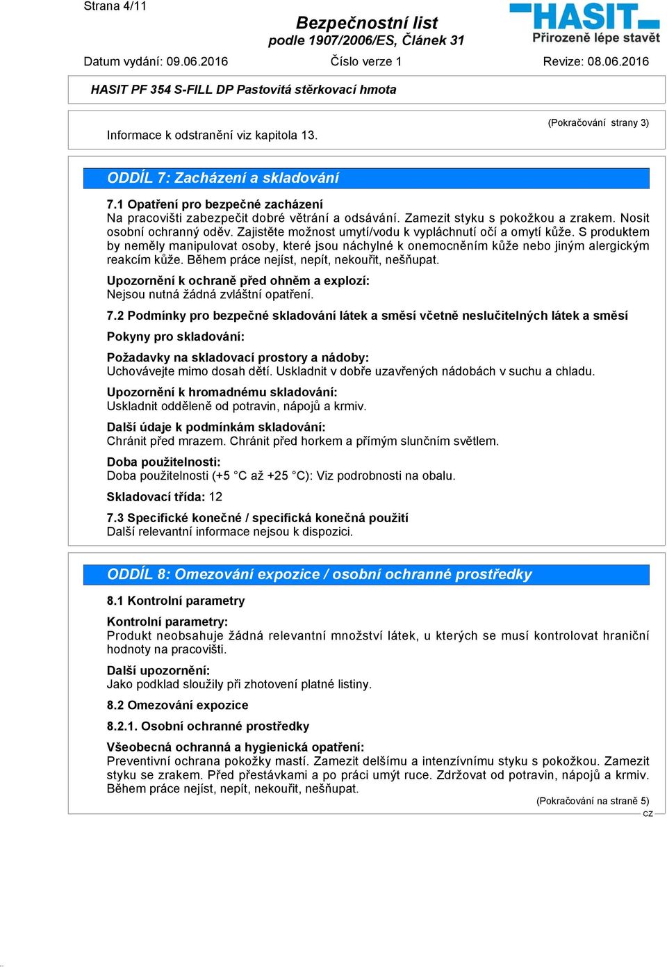 S produktem by neměly manipulovat osoby, které jsou náchylné k onemocněním kůže nebo jiným alergickým reakcím kůže. Během práce nejíst, nepít, nekouřit, nešňupat.