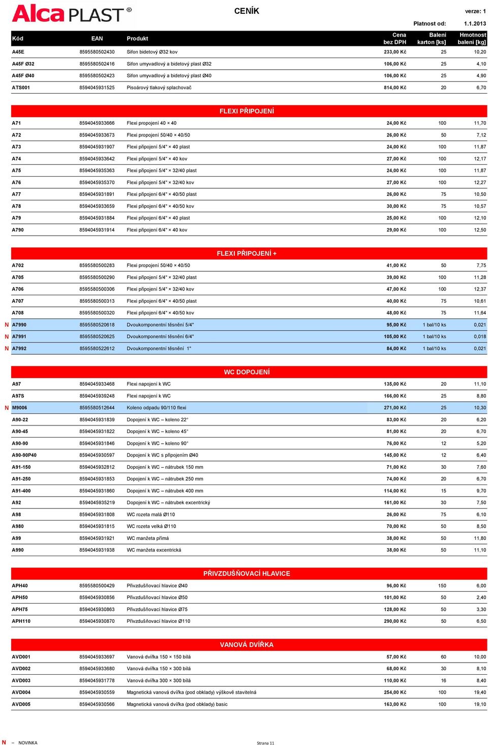 50/40 40/50 26,00 Kč 50 7,12 A73 8594045931907 Flexi připojení 5/4" 40 plast 24,00 Kč 100 11,87 A74 8594045933642 Flexi připojení 5/4" 40 kov 27,00 Kč 100 12,17 A75 8594045935363 Flexi připojení 5/4"