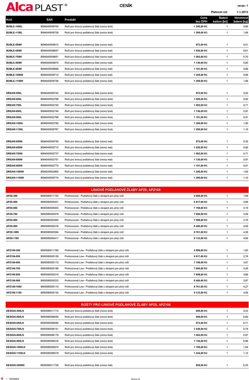 liniový podlahový žlab (nerez mat) 1 082,00 Kč 1 0,70 BUBLE-850M 8594045939675 Rošt pro liniový podlahový žlab (nerez mat) 1 136,00 Kč 1 0,80 BUBLE-950M 8594045939699 Rošt pro liniový podlahový žlab