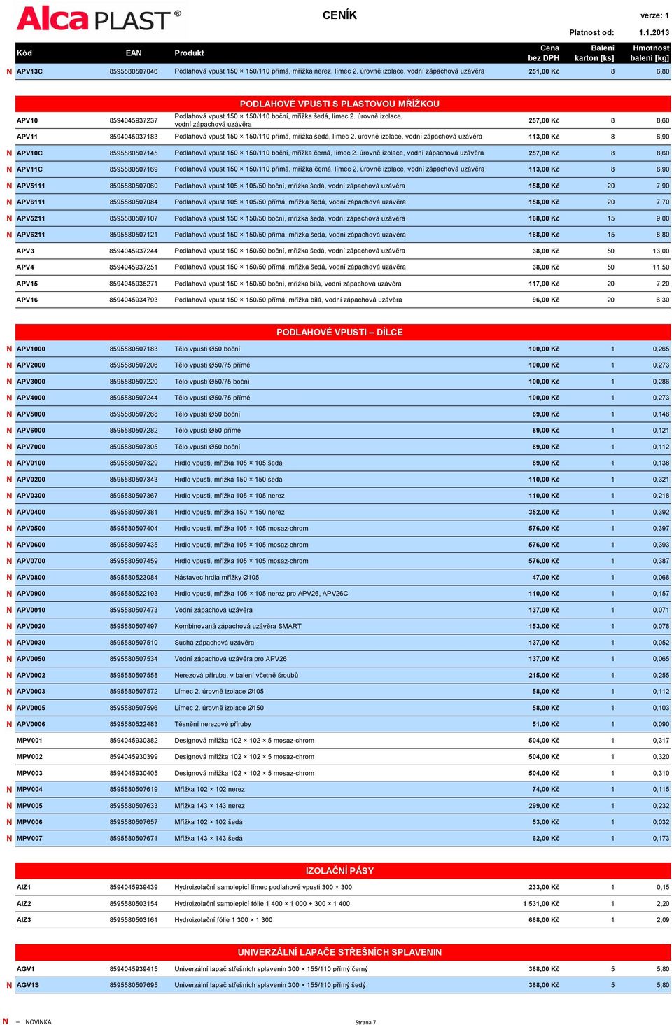 úrovně izolace, vodní zápachová uzávěra 257,00 Kč 8 8,60 APV11 8594045937183 Podlahová vpust 150 150/110 přímá, mřížka šedá, límec 2.