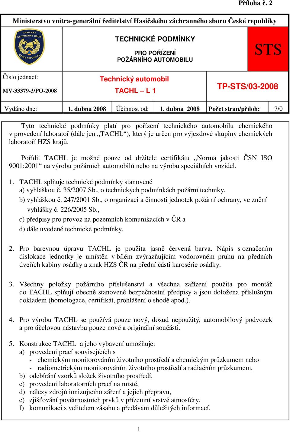 dubna 2008 Počet stran/příloh: 7/0 Tyto technické podmínky platí pro pořízení technického automobilu chemického v provedení laboratoř (dále jen TACHL ), který je určen pro výjezdové skupiny