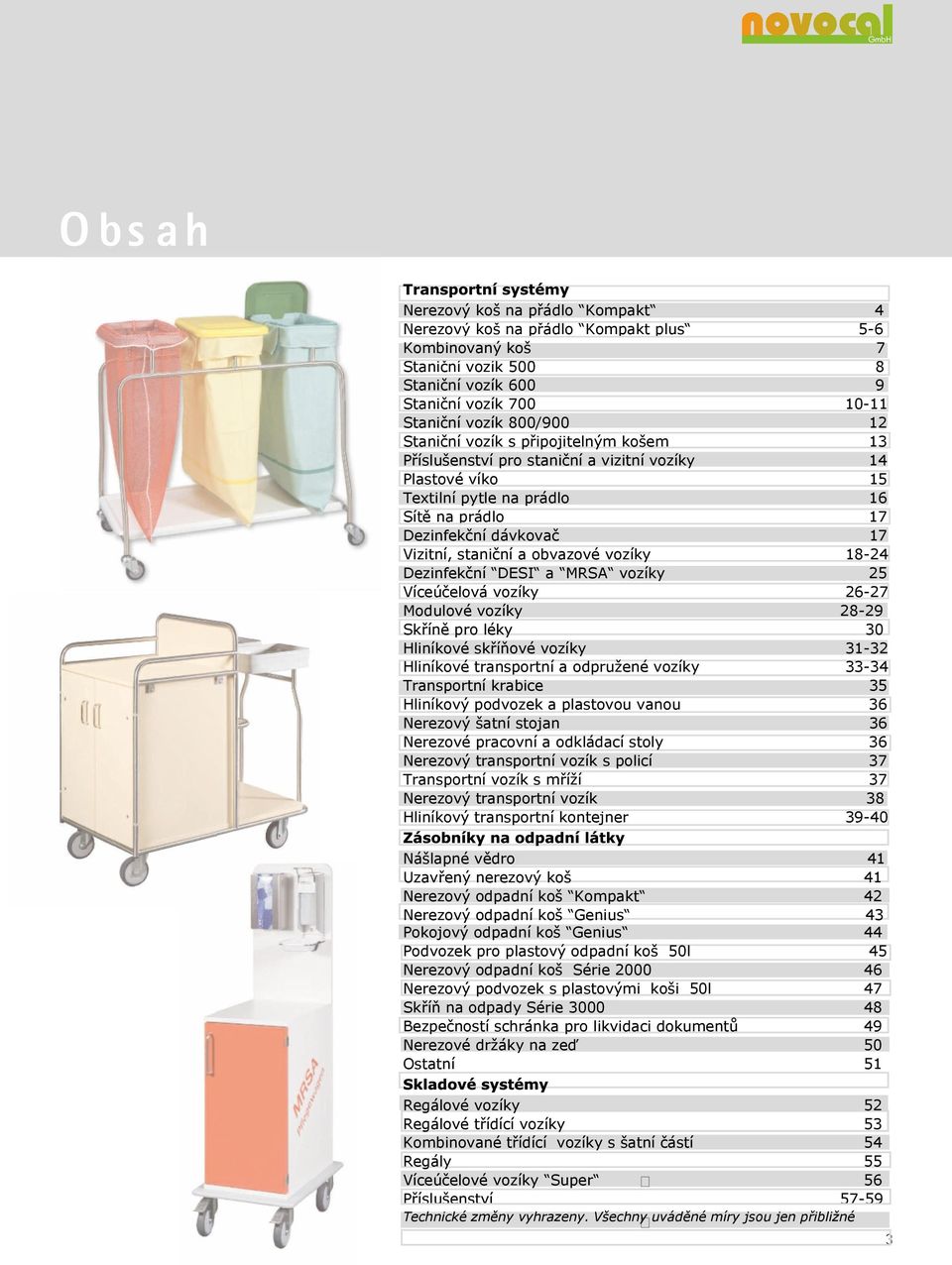 18 24 Dezinfekèní DESI a MRSA vozíky 25 Víceúèelová vozíky 26 27 Modulové vozíky 28 29 Skøínì pro léky 30 Hliníkové skøíòové vozíky 31 32 Hliníkové transportní a odpruené vozíky 33 34 Transportní