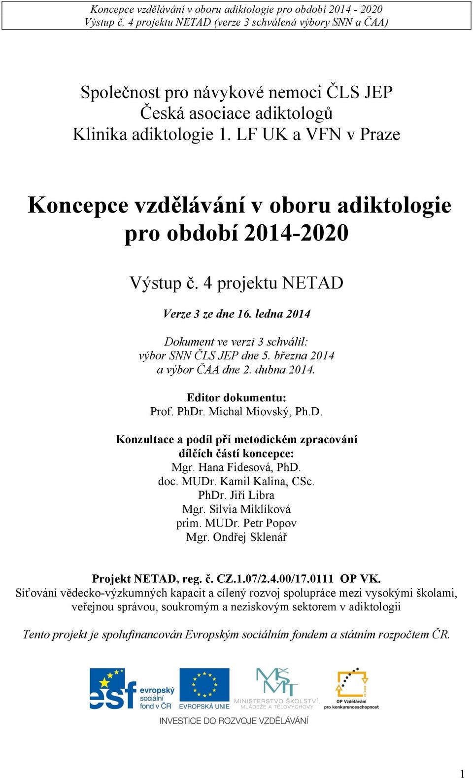 Hana Fidesová, PhD. doc. MUDr. Kamil Kalina, CSc. PhDr. Jiří Libra Mgr. Silvia Miklíková prim. MUDr. Petr Popov Mgr. Ondřej Sklenář Projekt NETAD, reg. č. CZ.1.07/2.4.00/17.0111 OP VK.