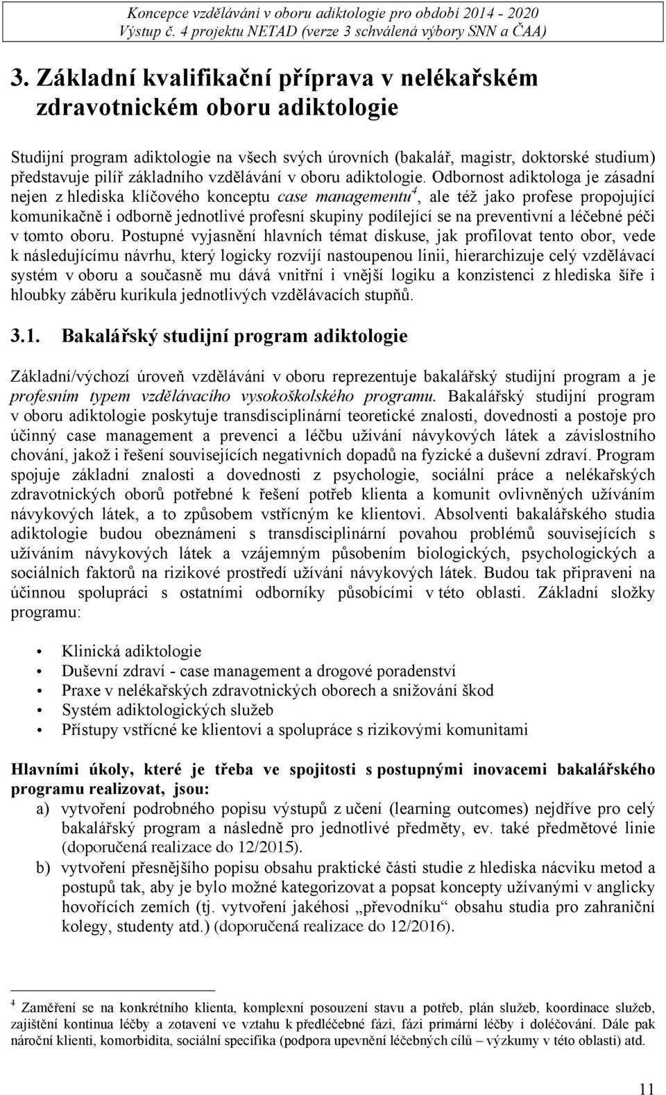 Odbornost adiktologa je zásadní nejen z hlediska klíčového konceptu case managementu 4, ale též jako profese propojující komunikačně i odborně jednotlivé profesní skupiny podílející se na preventivní