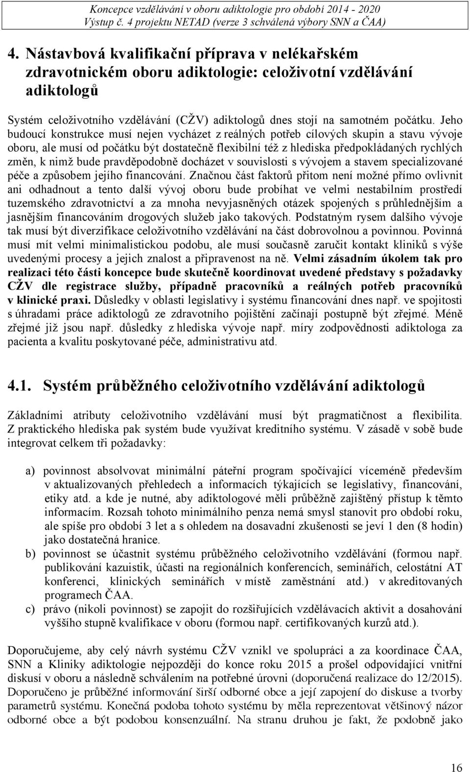 bude pravděpodobně docházet v souvislosti s vývojem a stavem specializované péče a způsobem jejího financování.