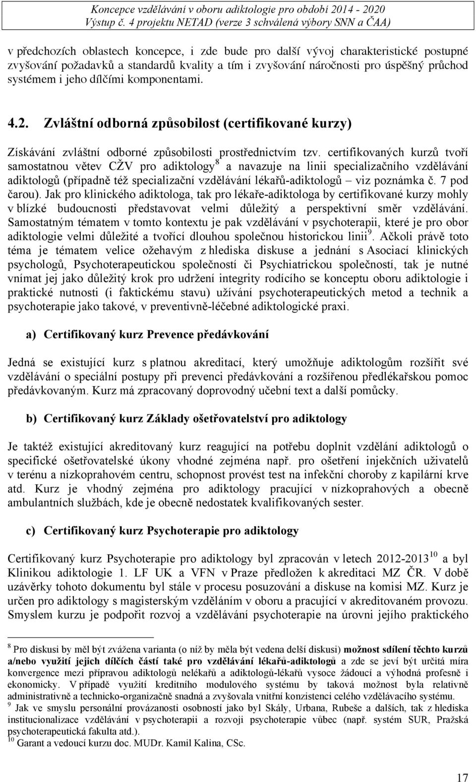 certifikovaných kurzů tvoří samostatnou větev CŽV pro adiktology 8 a navazuje na linii specializačního vzdělávání adiktologů (případně též specializační vzdělávání lékařů-adiktologů viz poznámka č.