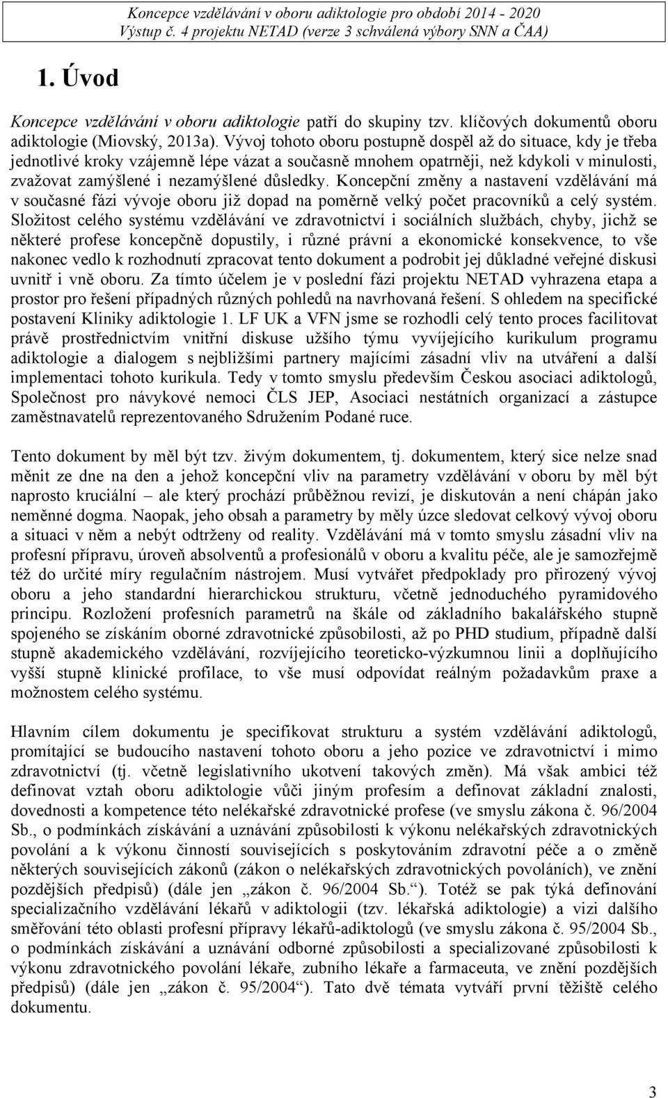 Koncepční změny a nastavení vzdělávání má v současné fázi vývoje oboru již dopad na poměrně velký počet pracovníků a celý systém.