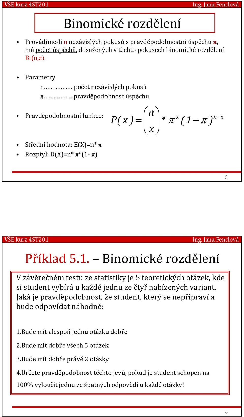 π) n x x) = * π (1 π) x n x π Příklad.1. Binomické rozdělení V závěrečném testu ze statistiky je teoretických otázek, kde si student vybíráu každéjednu ze čtyřnabízených variant.