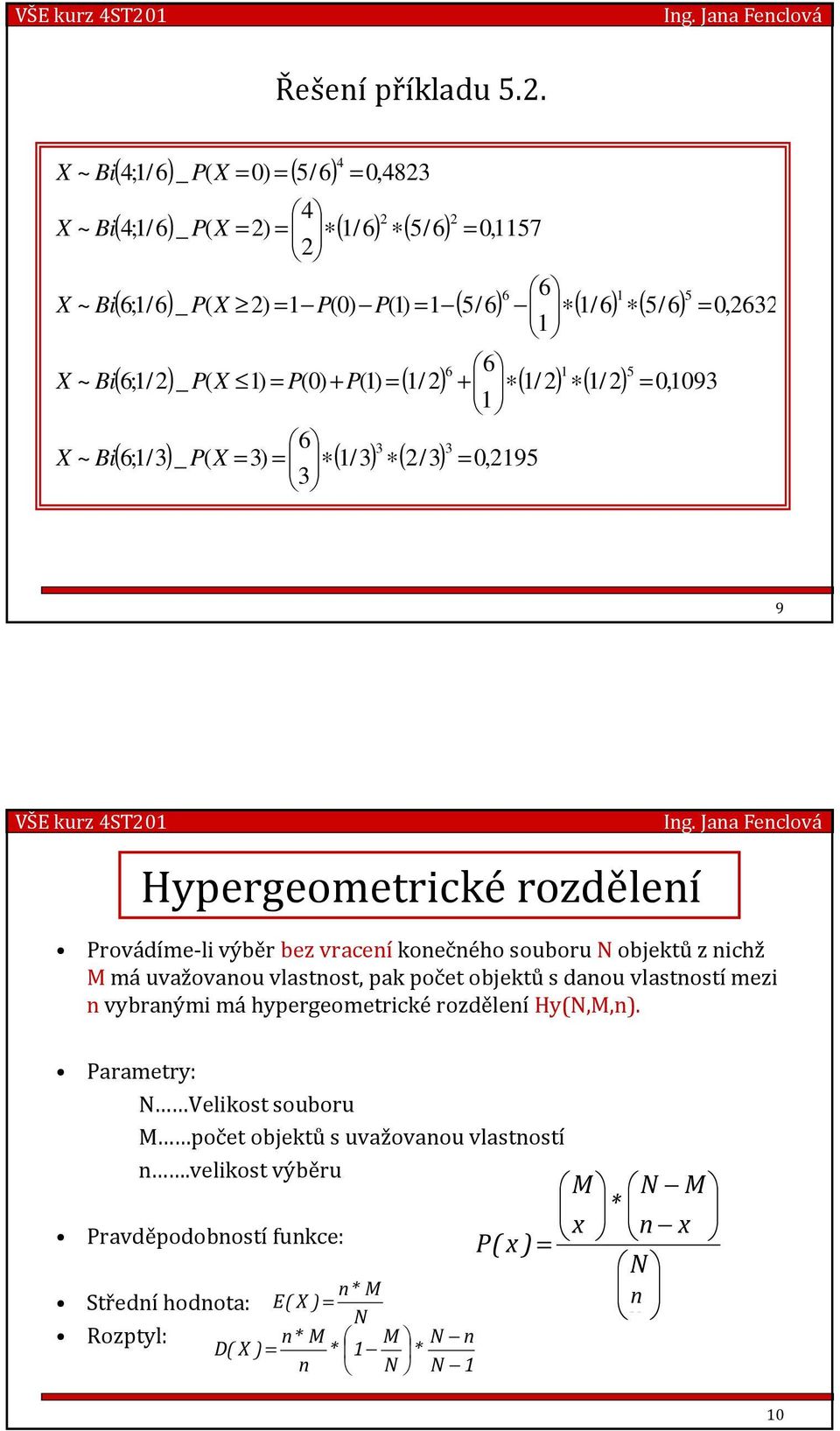 6;1/3 )_ X = 3) = ( 1/3) ( 2/3) = 0, 219 4 2 6 1 = 0,1093 = 0,2632 9 Hypergeometrické rozdělení Provádíme-li výběr bez vracení konečného souboru N objektů z nichž M máuvažovanou