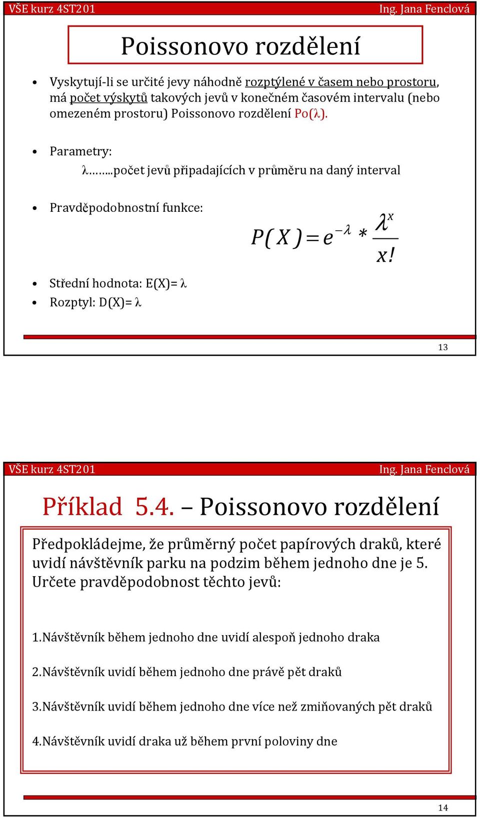 Poissonovo rozdělení Předpokládejme, že průměrný počet papírových draků, které uvidínávštěvník parku na podzim během jednoho dne je. Určete pravděpodobnost těchto jevů: 1.