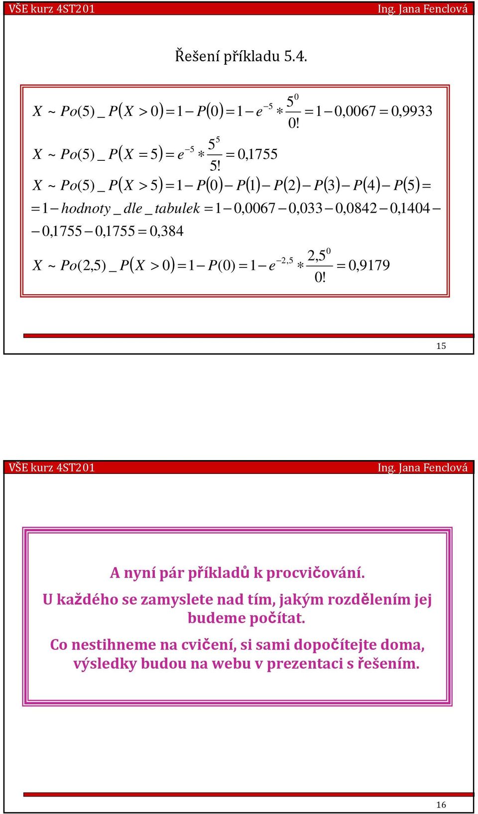 2, 0! 2, ( X > 0) = 1 0) = 1 e = 0, 9179 0 1 A nynípár příkladůk procvičování.