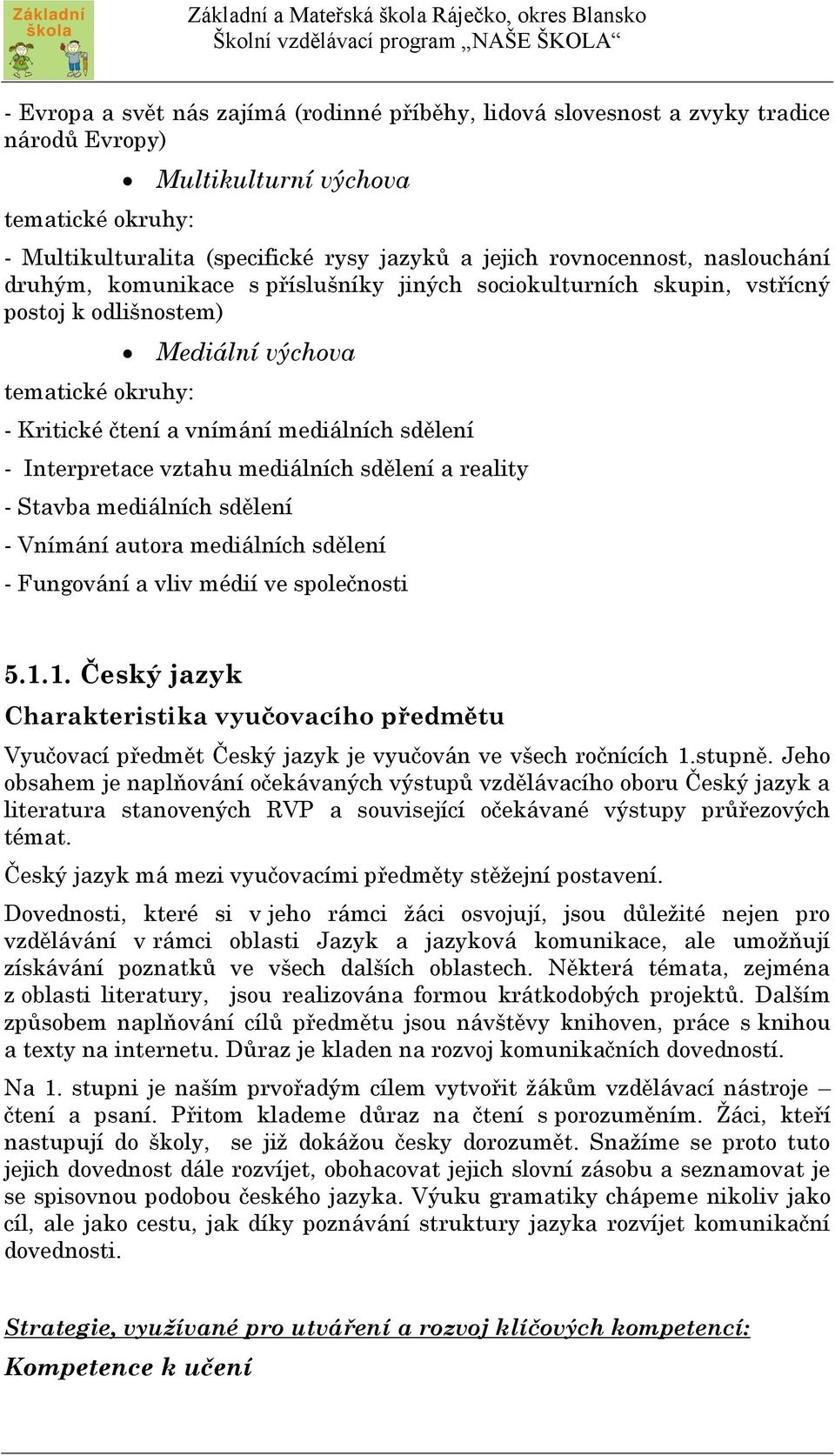 Interpretace vztahu mediálních sdělení a reality - Stavba mediálních sdělení - Vnímání autora mediálních sdělení - Fungování a vliv médií ve společnosti 5.1.