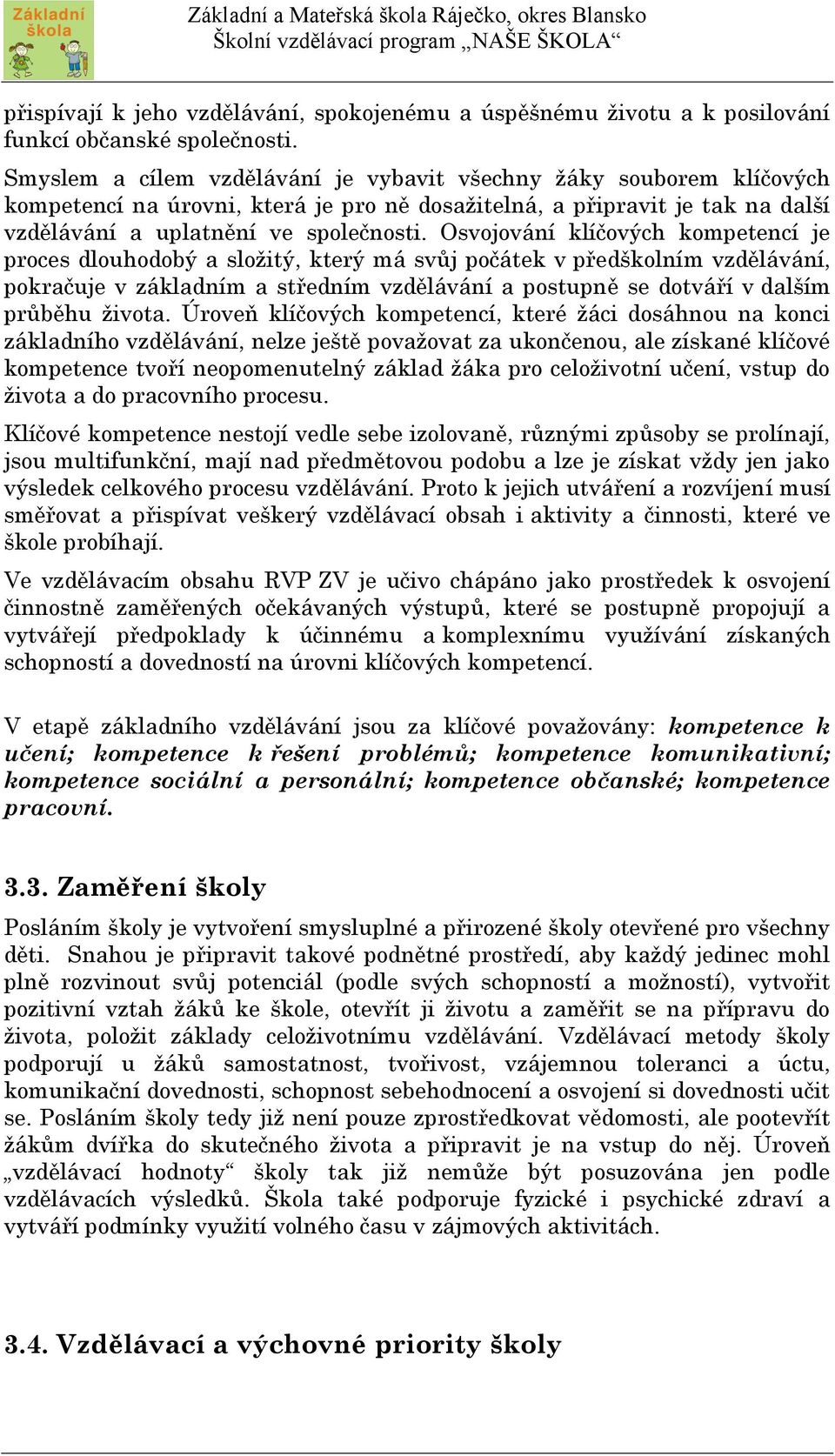 Osvojování klíčových kompetencí je proces dlouhodobý a složitý, který má svůj počátek v předškolním vzdělávání, pokračuje v základním a středním vzdělávání a postupně se dotváří v dalším průběhu