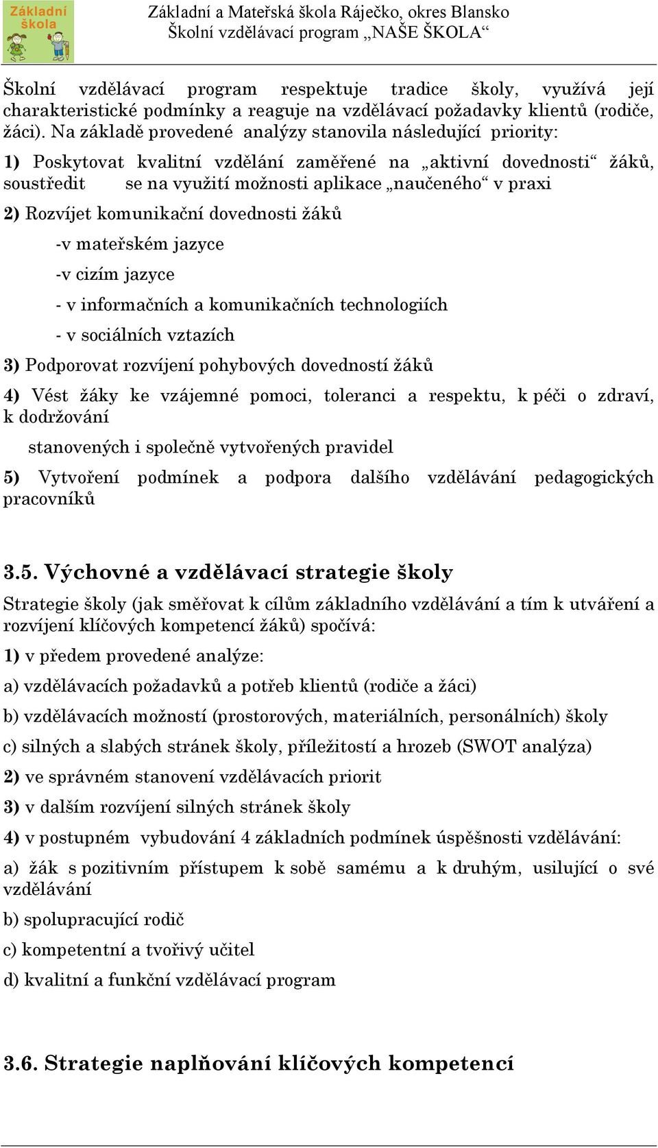 Rozvíjet komunikační dovednosti žáků -v mateřském jazyce -v cizím jazyce - v informačních a komunikačních technologiích - v sociálních vztazích 3) Podporovat rozvíjení pohybových dovedností žáků 4)