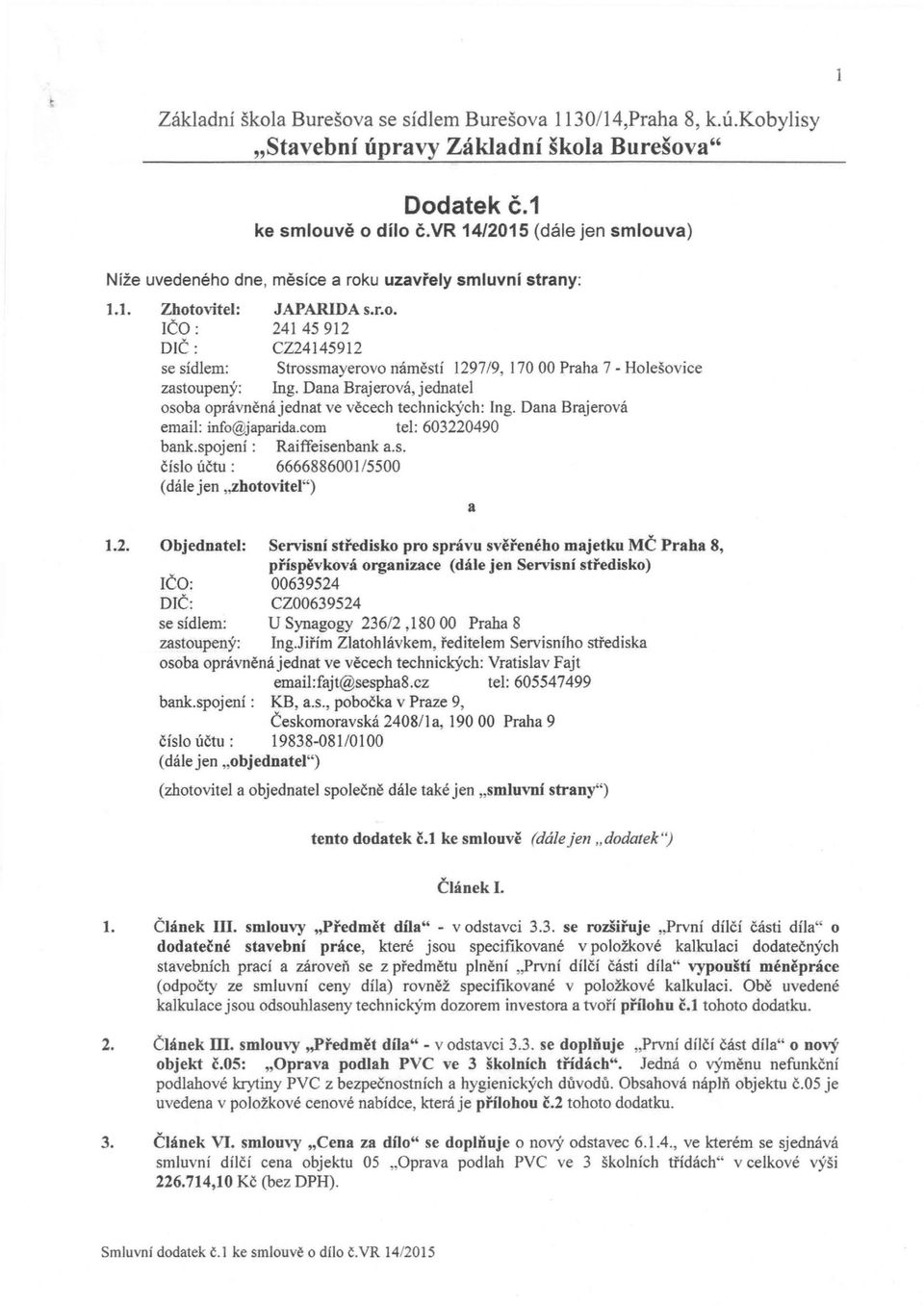 Dana Brajerová,jednatel osoba oprávněnájednat ve věcech technických: Ing. Dana Brajerová email: info@japarida.com tel: 603220490 bank.spojení: Raiffeisenbank a.s. číslo účtu: 6666886001/5500 (dále jen "zhotovitel") a 1.