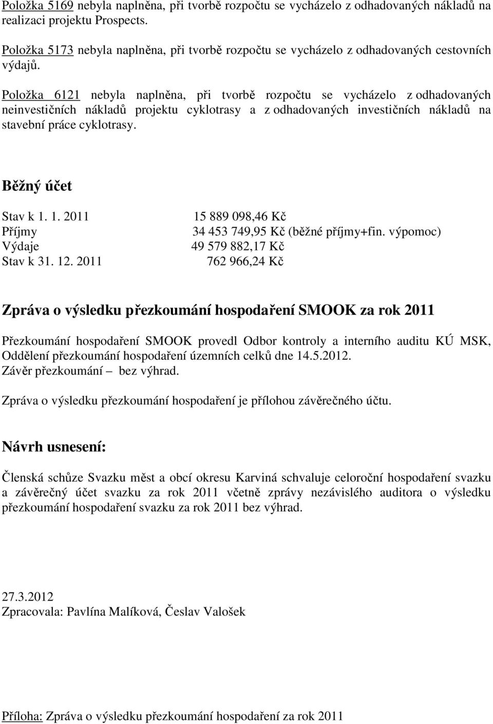 Položka 6121 nebyla naplněna, při tvorbě rozpočtu se vycházelo z odhadovaných neinvestičních nákladů projektu cyklotrasy a z odhadovaných investičních nákladů na stavební práce cyklotrasy.