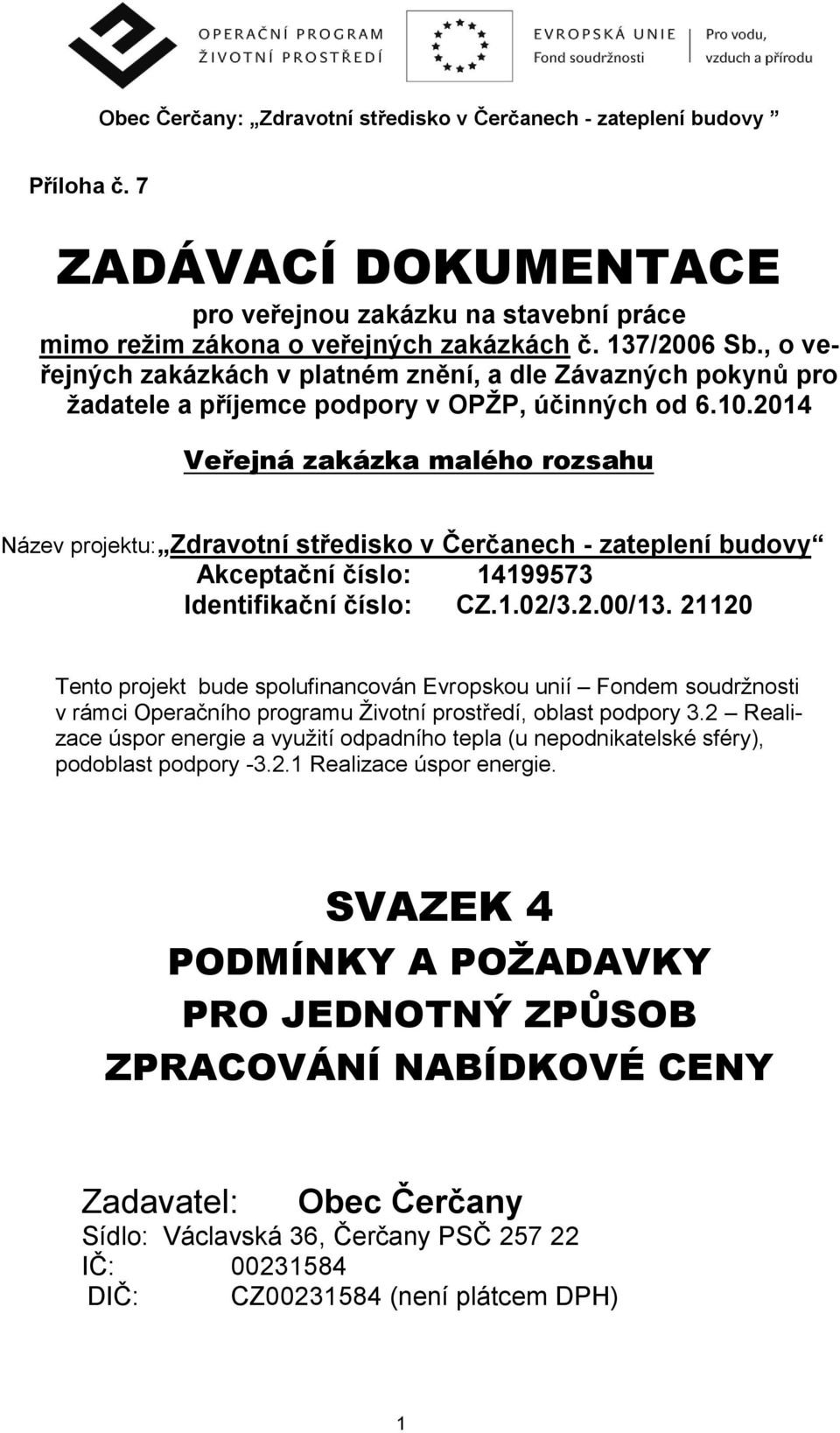 2014 Veřejná zakázka malého rozsahu Název projektu: Zdravotní středisko v Čerčanech - zateplení budovy Akceptační číslo: 14199573 Identifikační číslo: CZ.1.02/3.2.00/13.