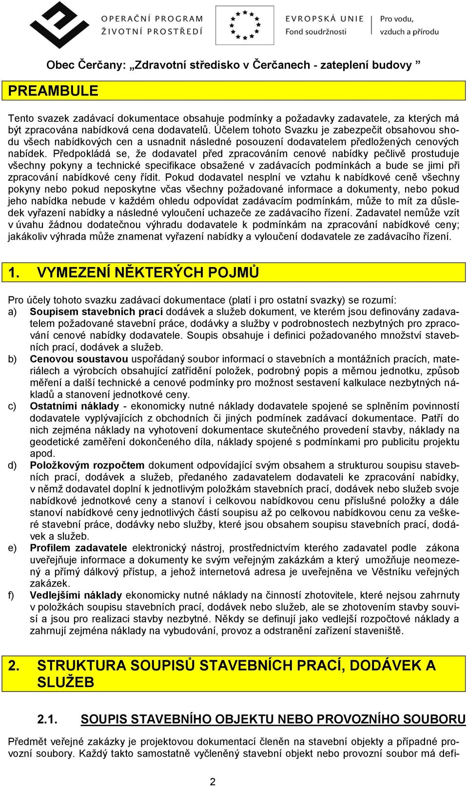 Předpokládá se, že dodavatel před zpracováním cenové nabídky pečlivě prostuduje všechny pokyny a technické specifikace obsažené v zadávacích podmínkách a bude se jimi při zpracování nabídkové ceny