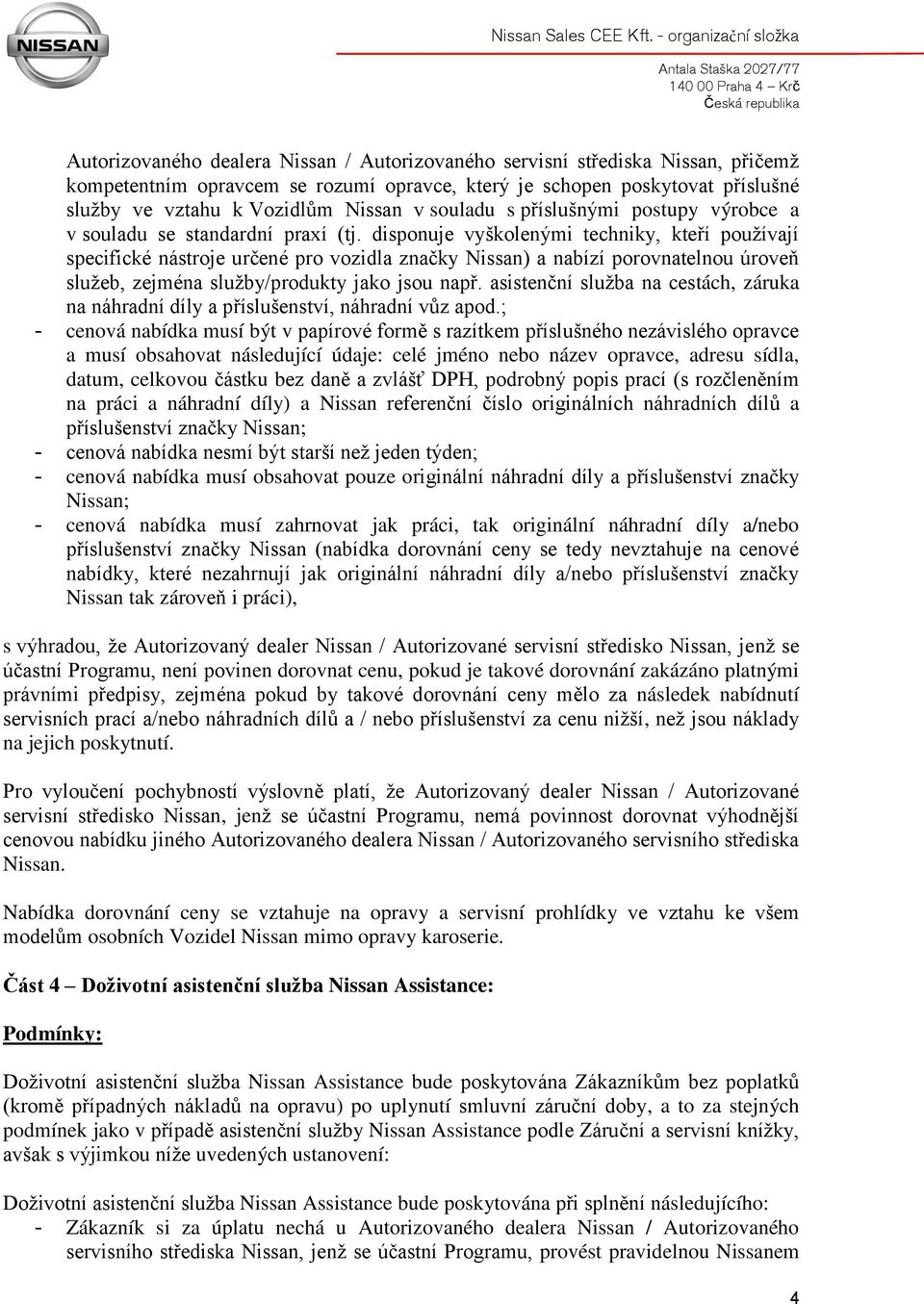 disponuje vyškolenými techniky, kteří používají specifické nástroje určené pro vozidla značky Nissan) a nabízí porovnatelnou úroveň služeb, zejména služby/produkty jako jsou např.