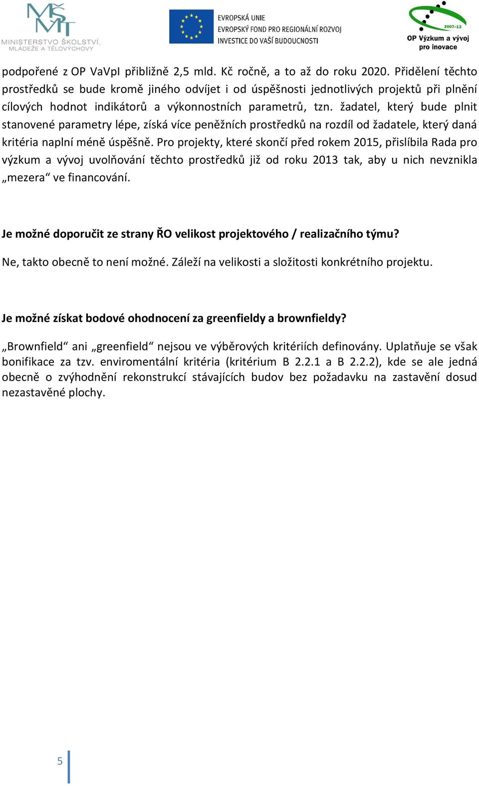 žadatel, který bude plnit stanovené parametry lépe, získá více peněžních prostředků na rozdíl od žadatele, který daná kritéria naplní méně úspěšně.