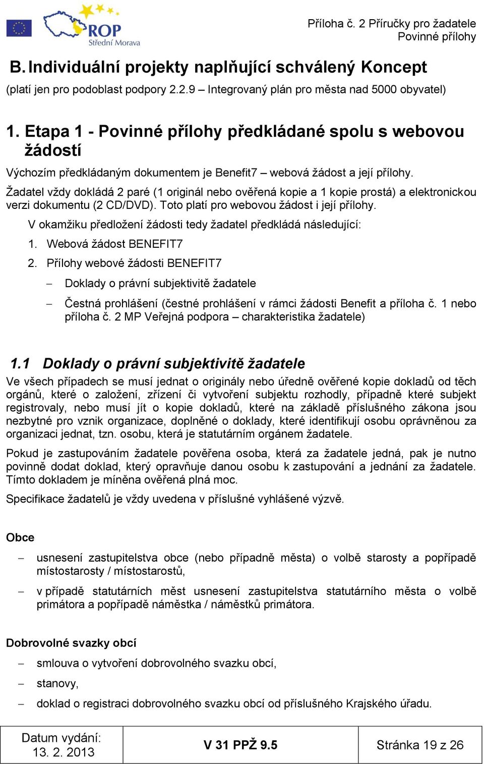 Ţadatel vţdy dokládá 2 paré (1 originál nebo ověřená kopie a 1 kopie prostá) a elektronickou verzi dokumentu (2 CD/DVD). Toto platí pro webovou ţádost i její přílohy.