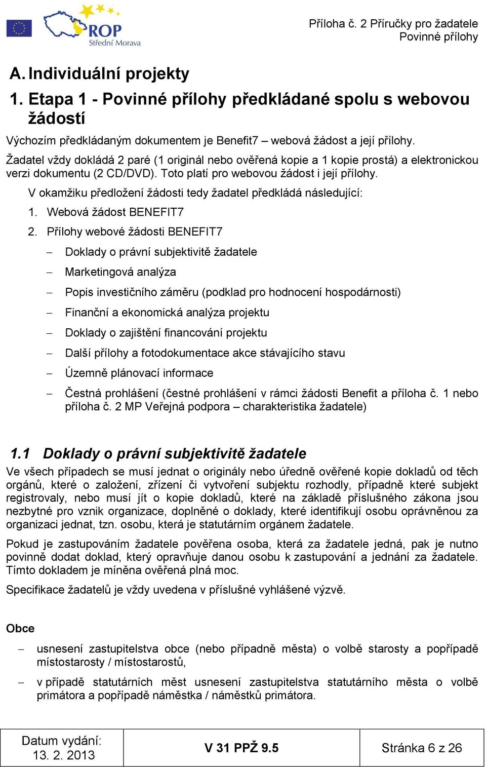 V okamţiku předloţení ţádosti tedy ţadatel předkládá následující: 1. Webová ţádost BENEFIT7 2.