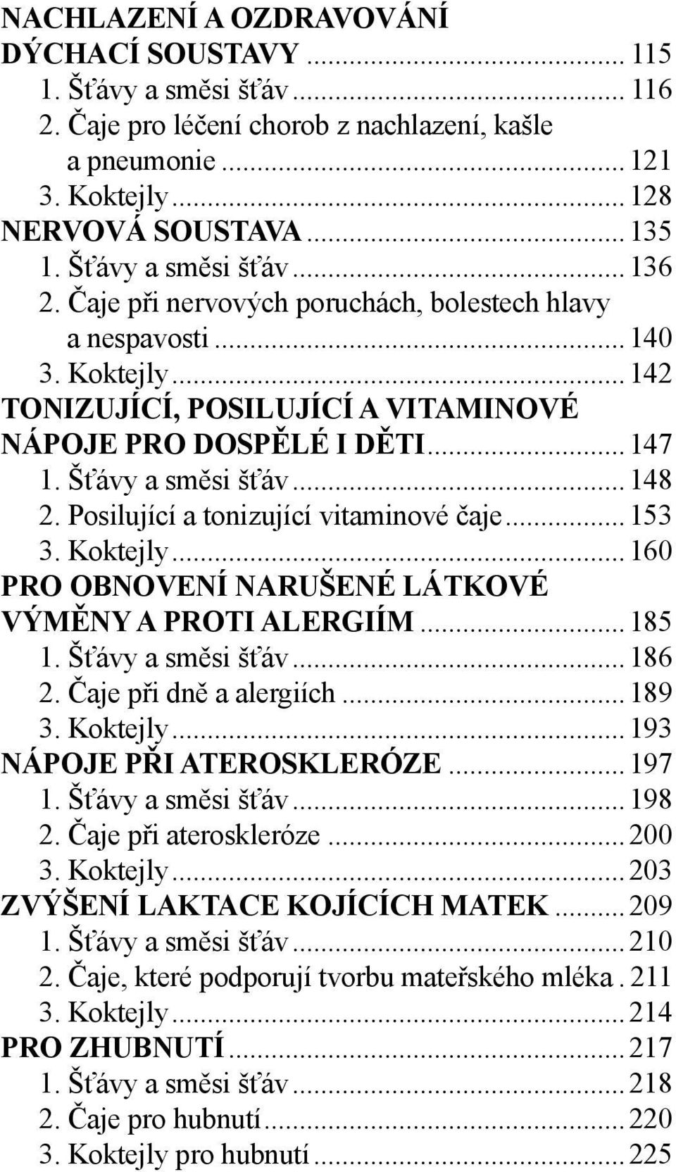 Šťávy a směsi šťáv...148 2. Posilující a tonizující vitaminové čaje...153 3. Koktejly...160 PRO OBNOVENÍ NARUŠENÉ LÁTKOVÉ VÝMĚNY A PROTI ALERGIÍM...185 1. Šťávy a směsi šťáv...186 2.