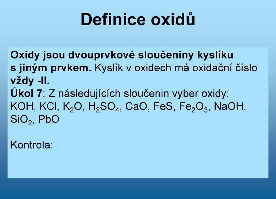 Úkol 7: Z následujících sloučenin vyber oxidy: KOH, KCl, K 2 O, H 2