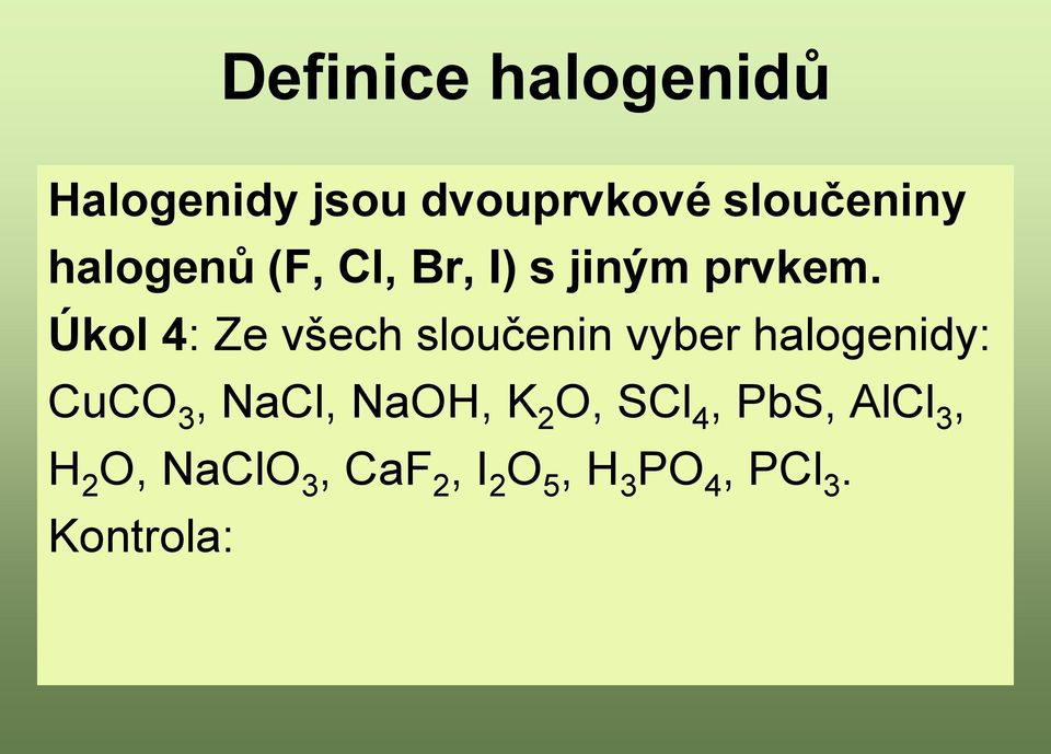 Úkol 4: Ze všech sloučenin vyber halogenidy: CuCO 3, NaCl, NaOH, K 2