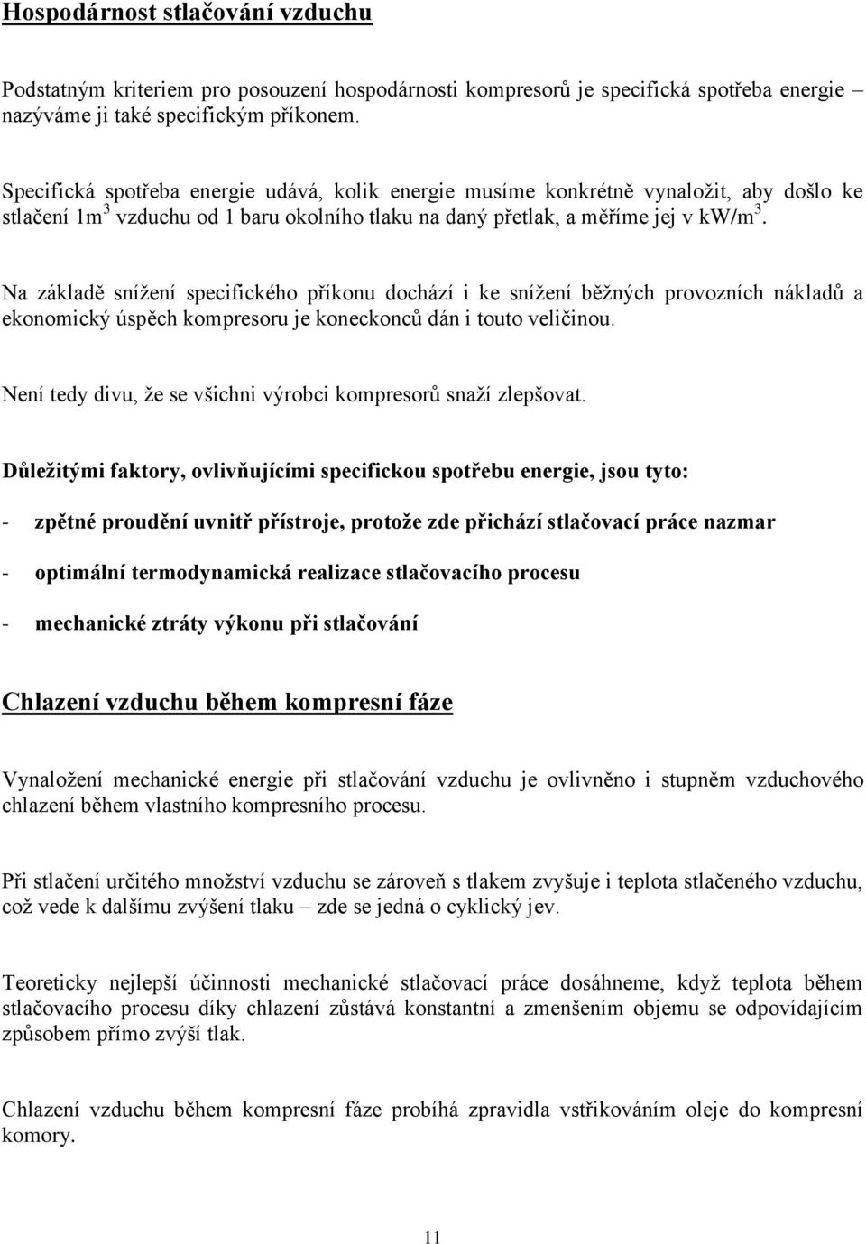 Na základě snížení specifického příkonu dochází i ke snížení běžných provozních nákladů a ekonomický úspěch kompresoru je koneckonců dán i touto veličinou.