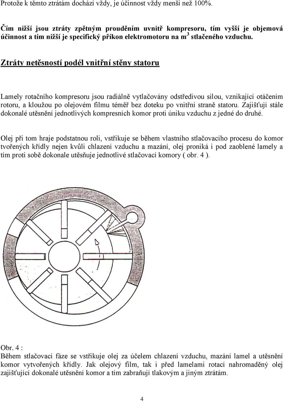 Ztráty netěsností podél vnitřní stěny statoru Lamely rotačního kompresoru jsou radiálně vytlačovány odstředivou silou, vznikající otáčením rotoru, a kloužou po olejovém filmu téměř bez doteku po