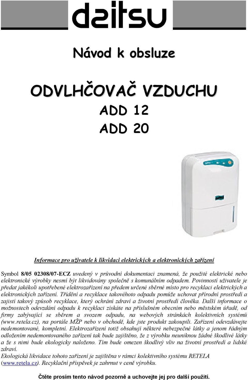 Povinností uživatele je předat jakékoli upotřebené elektrozařízení na předem určené sběrné místo pro recyklaci elektrických a elektronických zařízení.