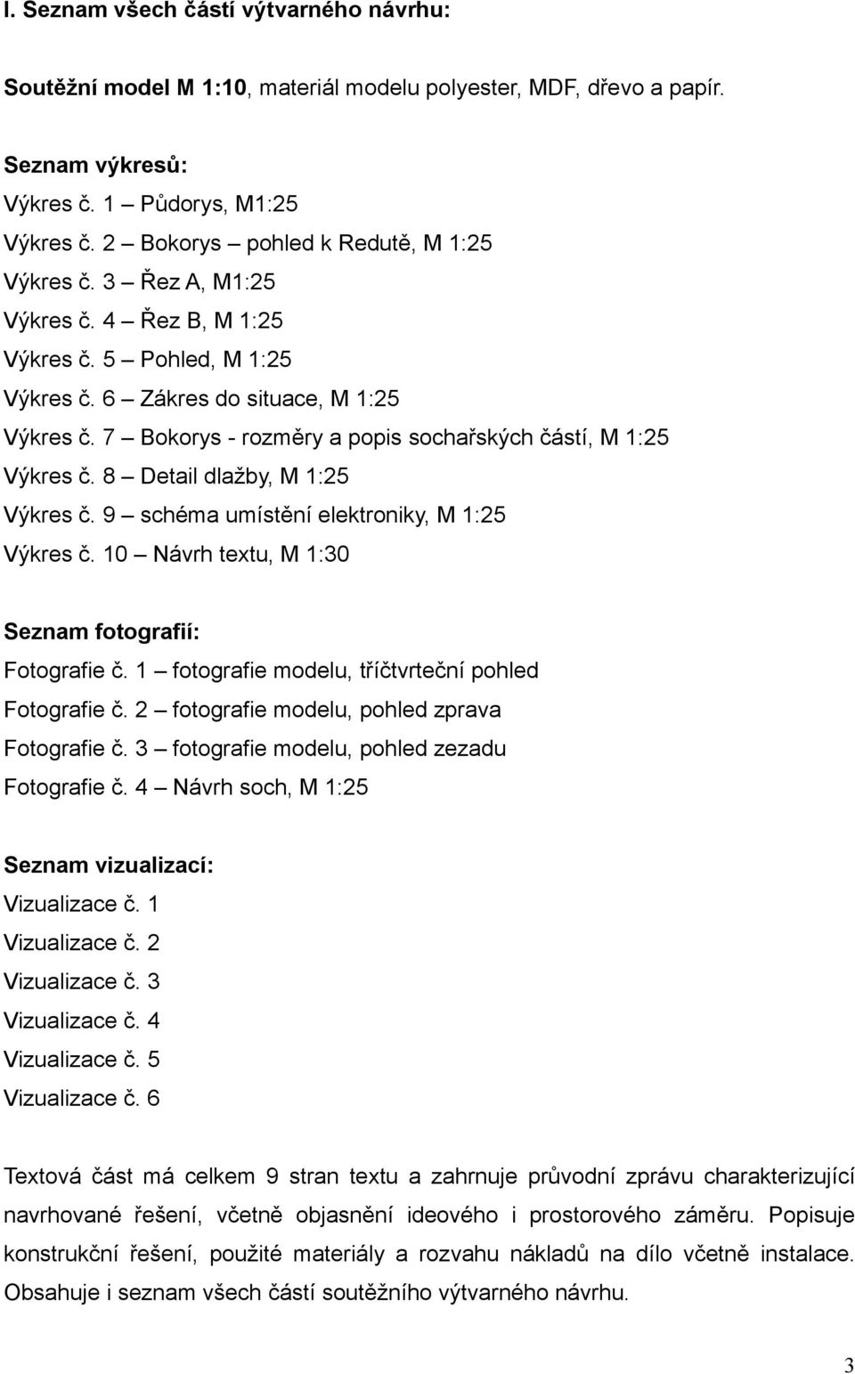 7 Bokorys - rozměry a popis sochařských částí, M 1:25 Výkres č. 8 Detail dlažby, M 1:25 Výkres č. 9 schéma umístění elektroniky, M 1:25 Výkres č.