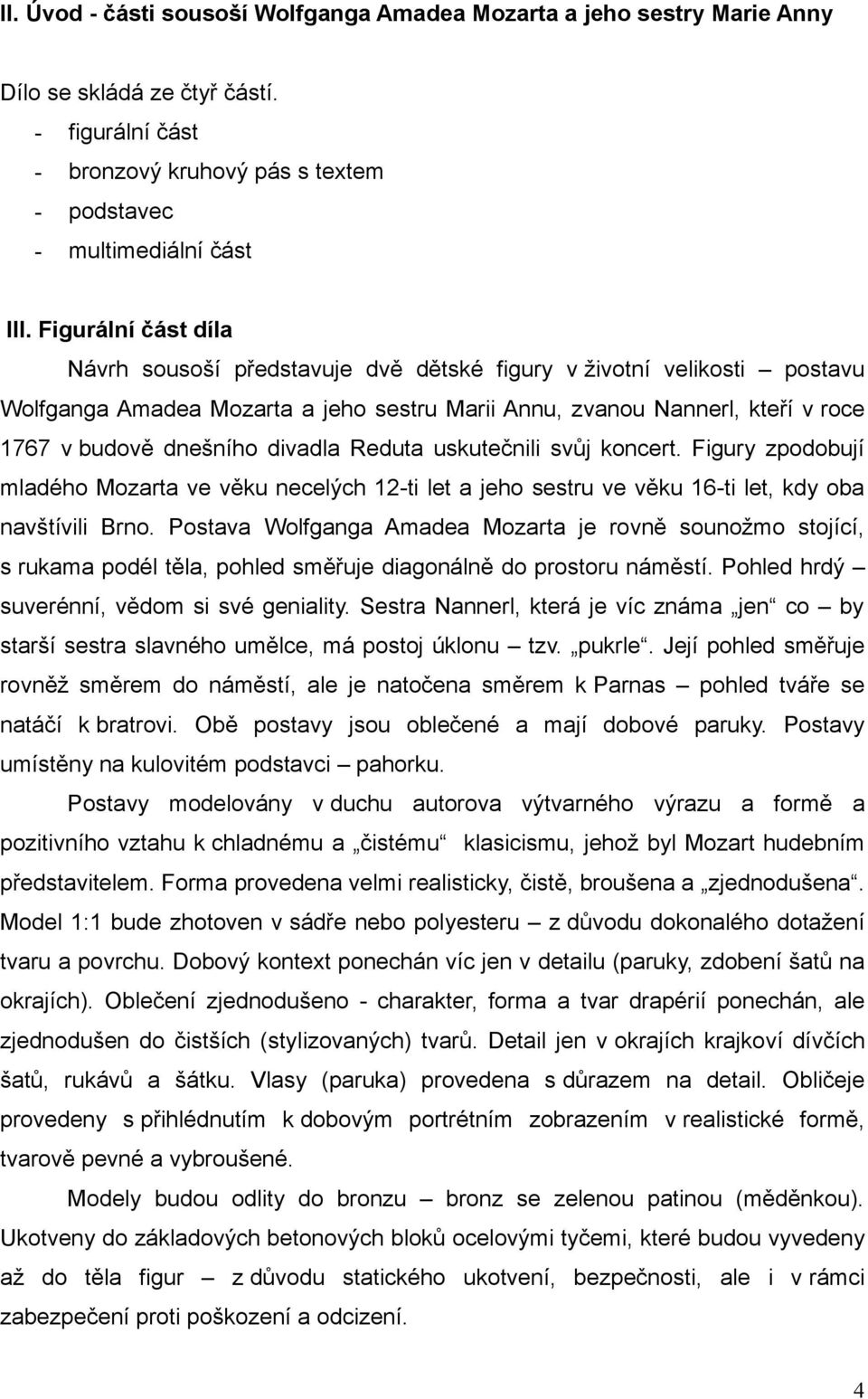 divadla Reduta uskutečnili svůj koncert. Figury zpodobují mladého Mozarta ve věku necelých 12-ti let a jeho sestru ve věku 16-ti let, kdy oba navštívili Brno.